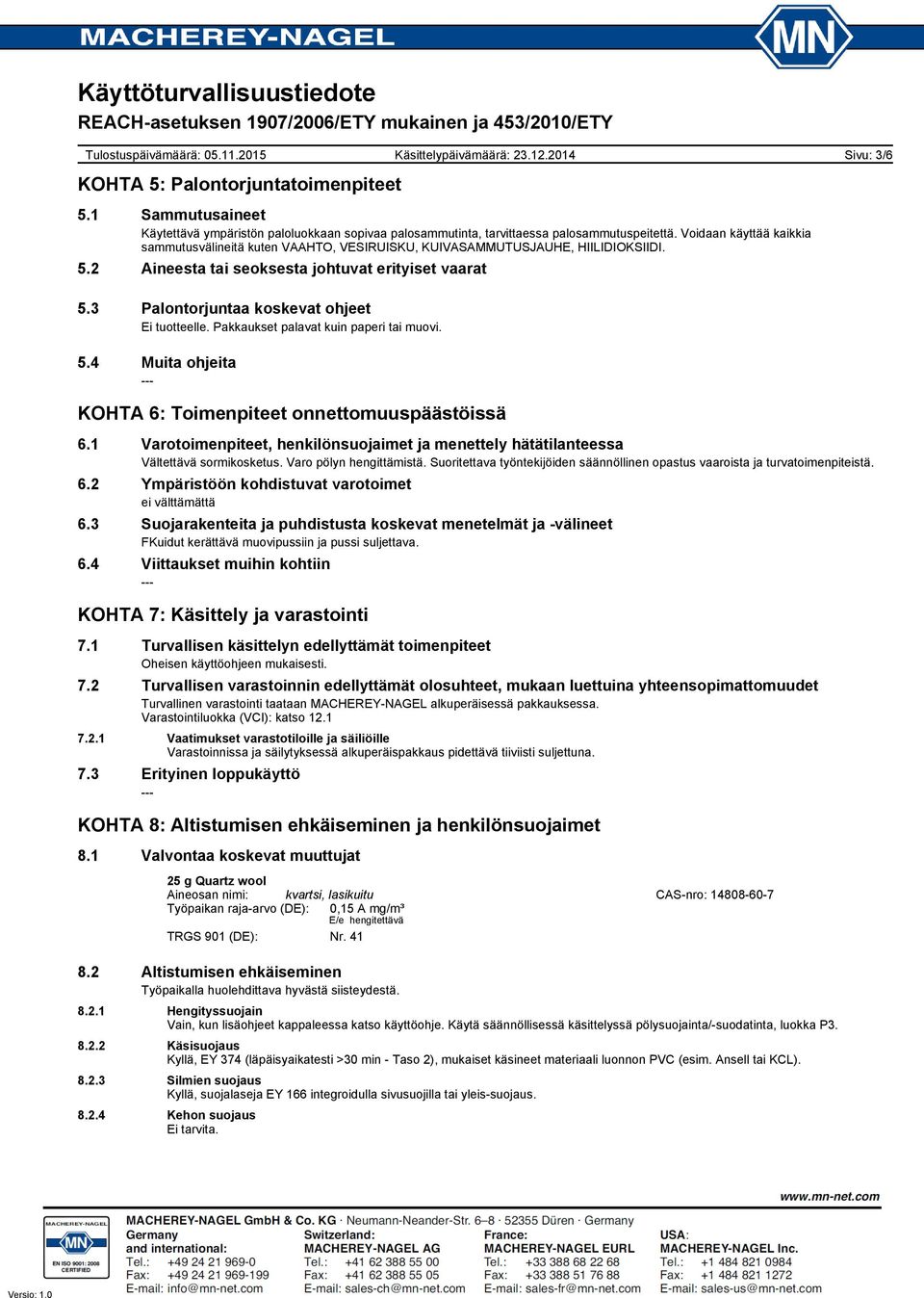 3 Palontorjuntaa koskevat ohjeet Ei tuotteelle. Pakkaukset palavat kuin paperi tai muovi. 5.4 Muita ohjeita KOHTA 6: Toimenpiteet onnettomuuspäästöissä 6.