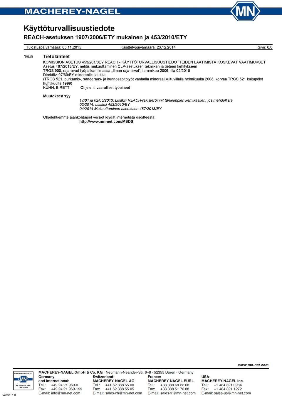 kehitykseen TRGS 900, raja-arvot työpaikan ilmassa Ilman raja-arvot, tammikuu 2006, tila 02/2015 Direktiivi 97/69/EY mineraalikuiduista, (TRGS 521, purkamis-, saneeraus- ja kunnosapitotyöt vanhalla