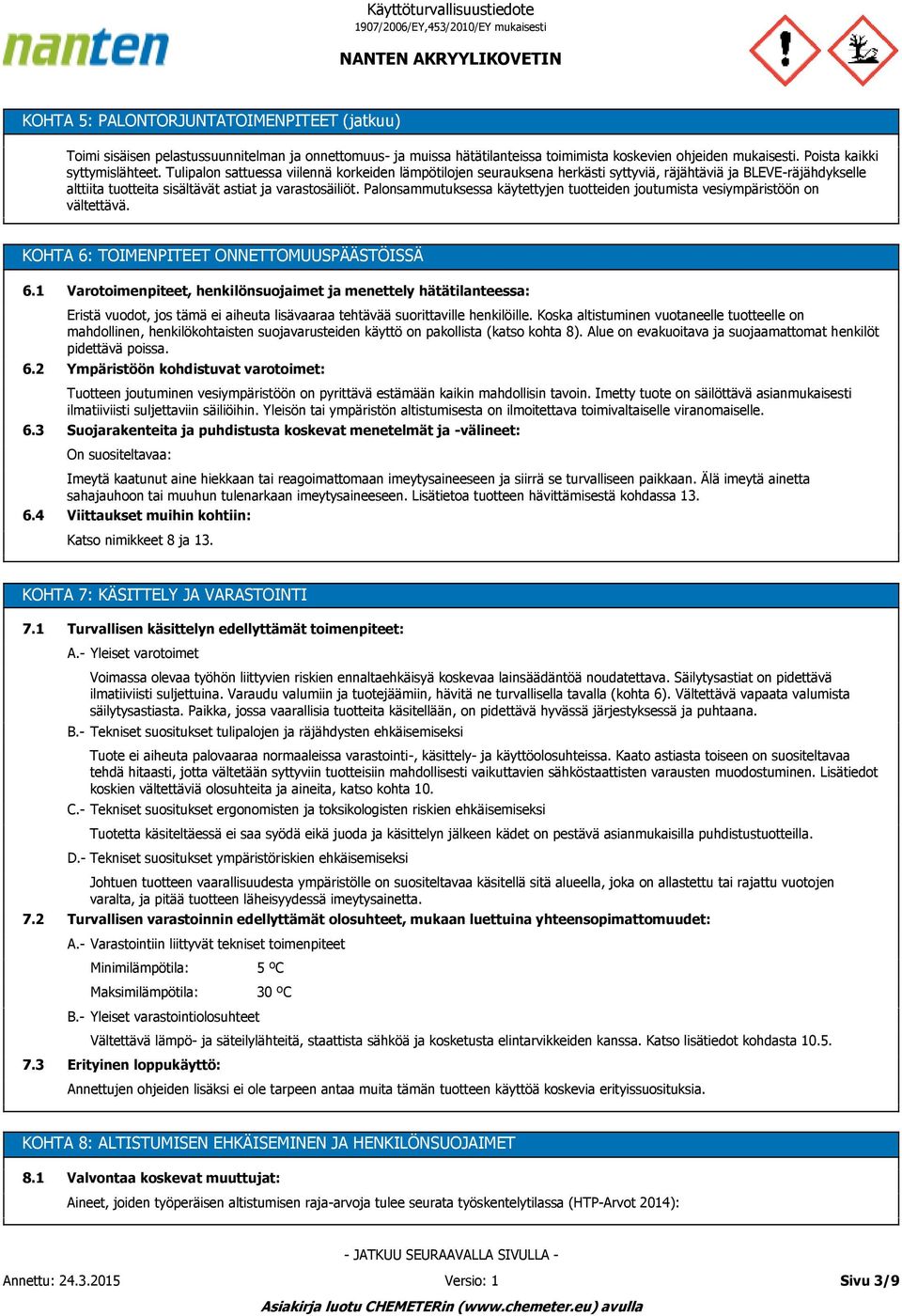 Palonsammutuksessa käytettyjen tuotteiden joutumista vesiympäristöön on vältettävä. KOHTA 6: TOIMENPITEET ONNETTOMUUSPÄÄSTÖISSÄ 6.1 6.2 6.