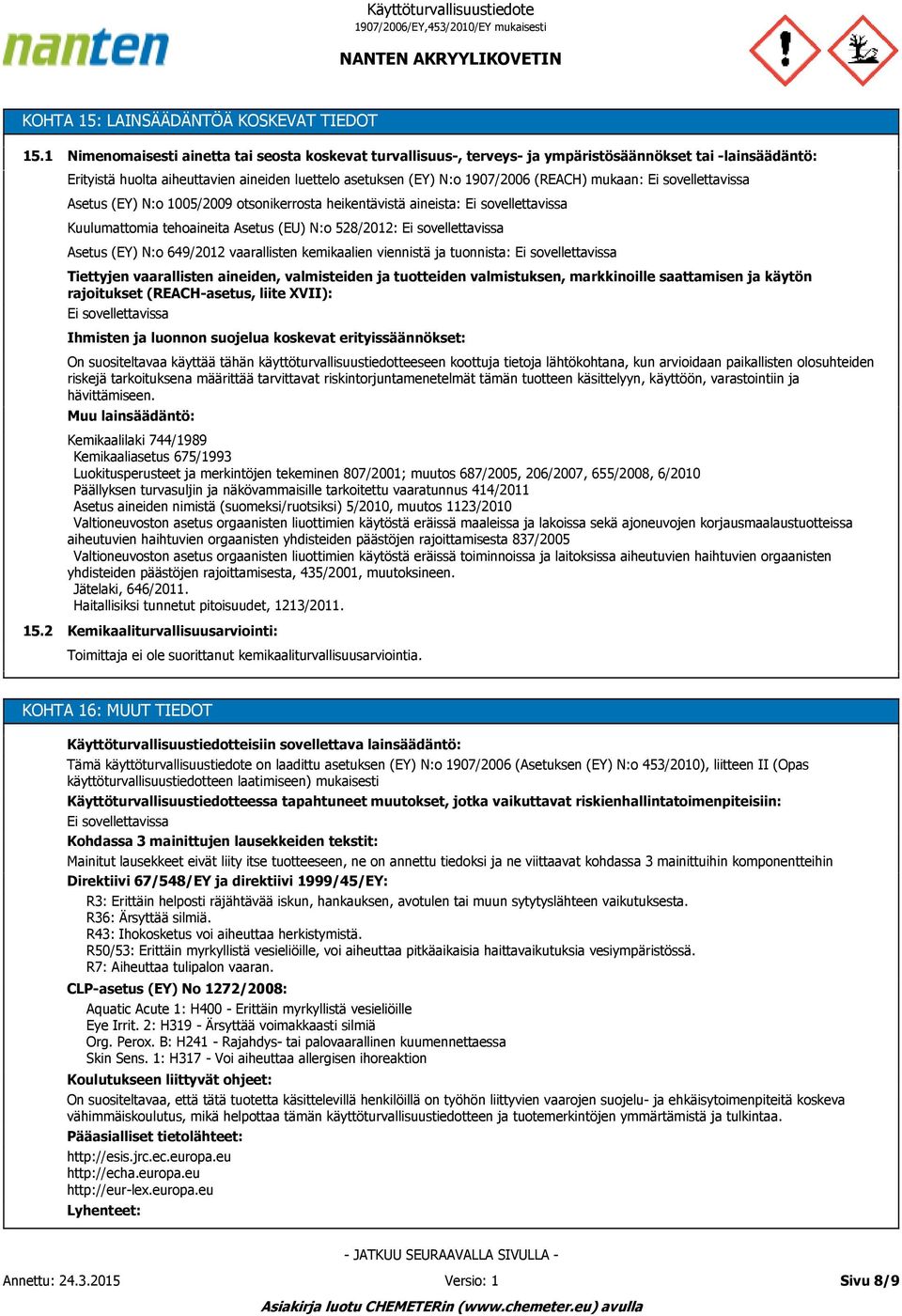 mukaan: Asetus (EY) N:o 1005/2009 otsonikerrosta heikentävistä aineista: Kuulumattomia tehoaineita Asetus (EU) N:o 528/2012: Asetus (EY) N:o 649/2012 vaarallisten kemikaalien viennistä ja tuonnista: