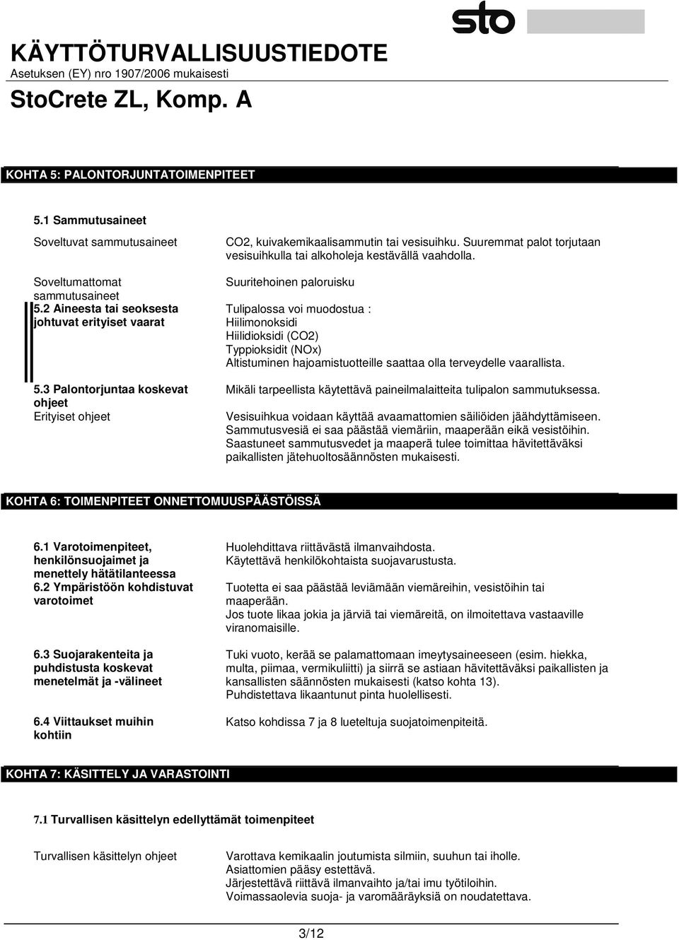 Suuritehoinen paloruisku Tulipalossa voi muodostua : Hiilimonoksidi Hiilidioksidi (CO2) Typpioksidit (NOx) Altistuminen hajoamistuotteille saattaa olla terveydelle vaarallista.