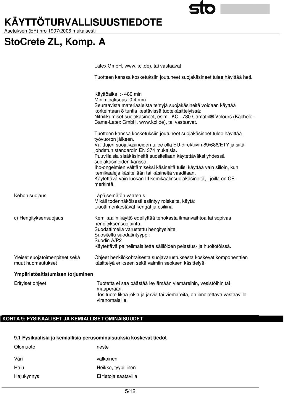 KCL 730 Camatril Velours (Kächele- Cama-Latex GmbH, www.kcl.de), tai vastaavat. Tuotteen kanssa kosketuksiin joutuneet suojakäsineet tulee hävittää työvuoron jälkeen.