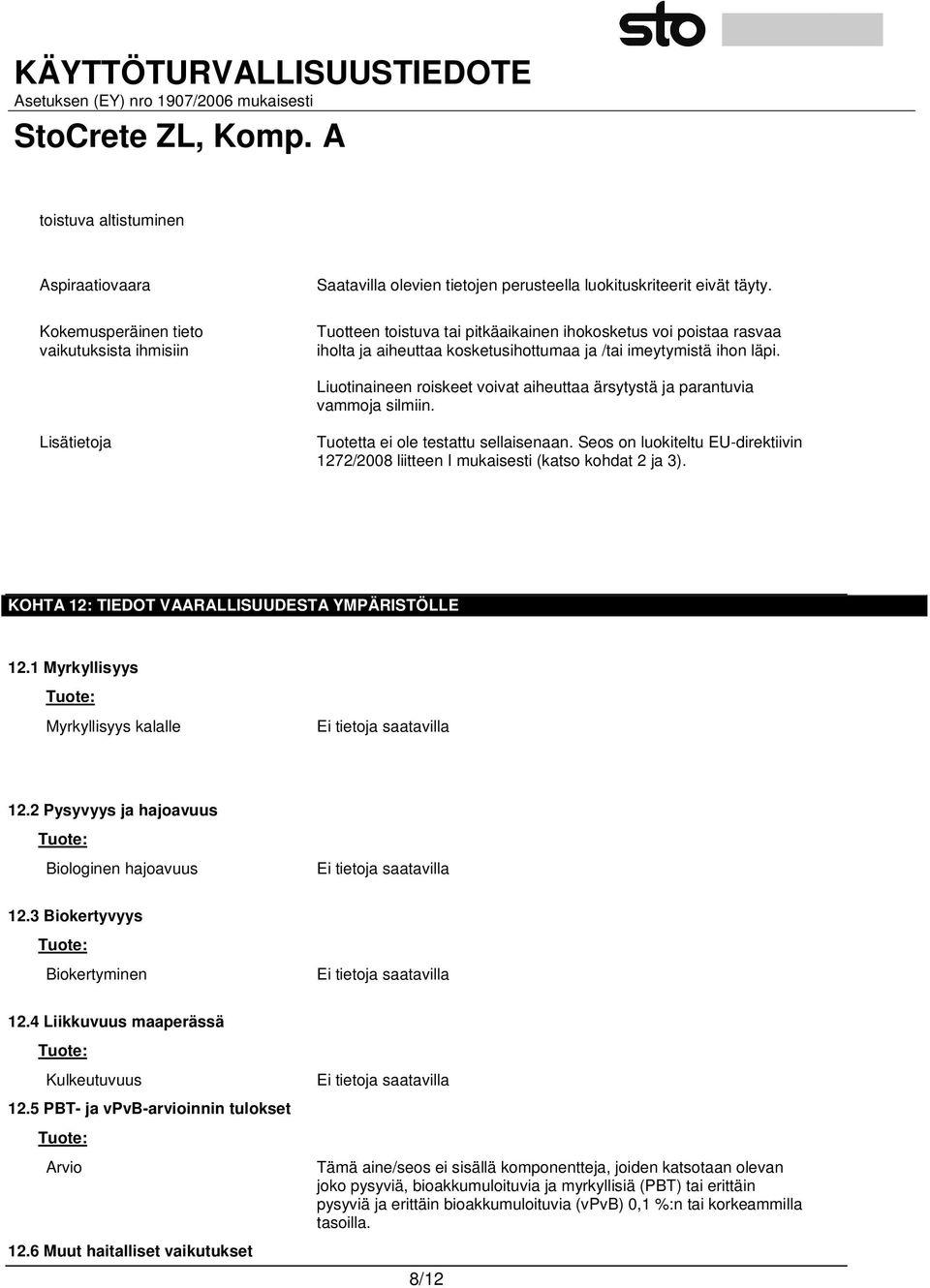 Seos on luokiteltu EU-direktiivin 1272/2008 liitteen I mukaisesti (katso kohdat 2 ja 3). KOHTA 12: TIEDOT VAARALLISUUDESTA YMPÄRISTÖLLE 12.1 Myrkyllisyys Tuote: Myrkyllisyys kalalle 12.