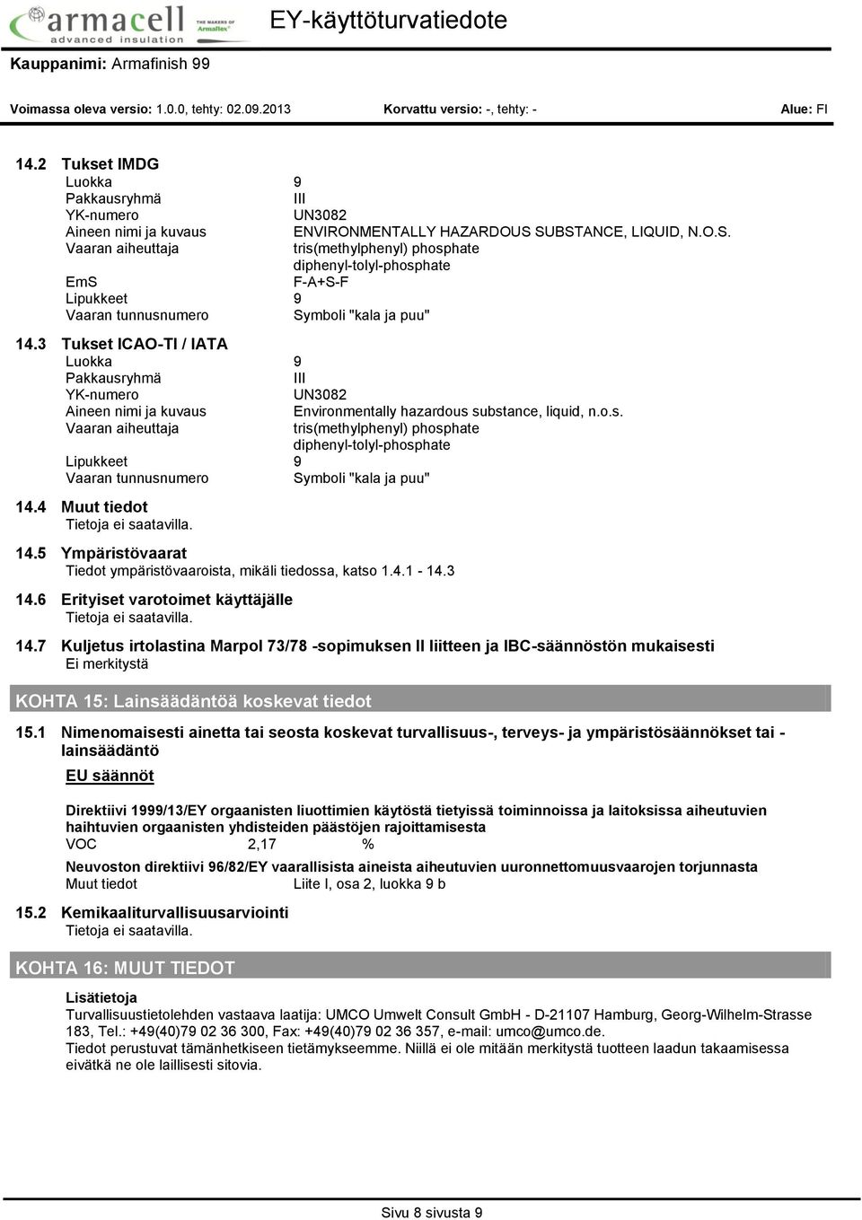 3 Tukset ICAOTI / IATA Luokka 9 Pakkausryhmä III YKnumero UN3082 Aineen nimi ja kuvaus Environmentally hazardous substance, liquid, n.o.s. Vaaran aiheuttaja tris(methylphenyl) phosphate diphenyltolylphosphate Lipukkeet 9 Vaaran tunnusnumero Symboli "kala ja puu" 14.