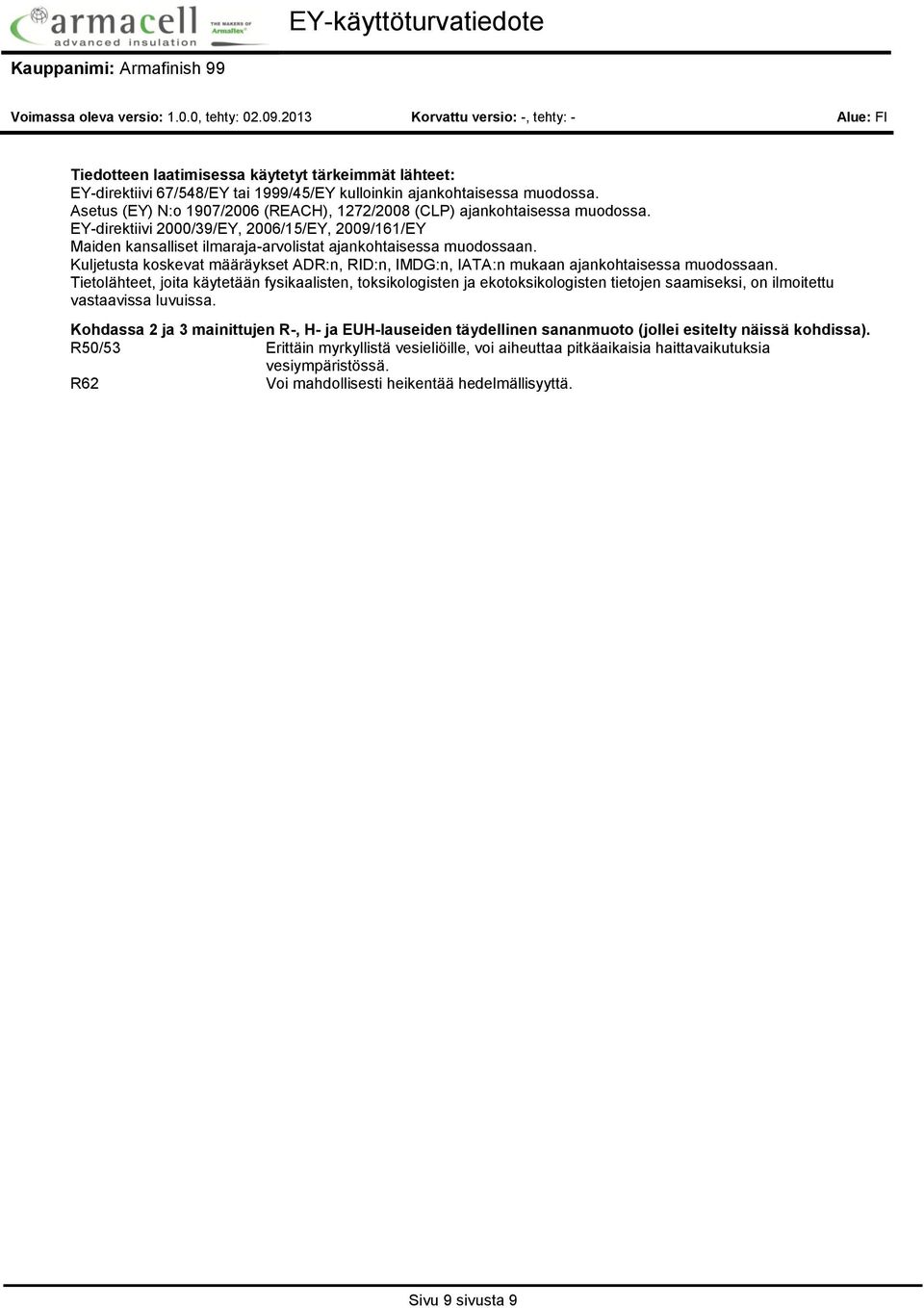 Kuljetusta koskevat määräykset ADR:n, RID:n, IMDG:n, IATA:n mukaan ajankohtaisessa muodossaan.