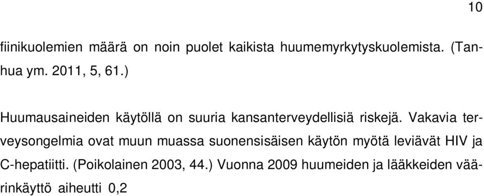 ) Vuonna 2009 huumeiden ja lääkkeiden väärinkäyttö aiheutti 0,2 0,3 miljardin euron välittömät ja 0,5 1,2 miljardin euron välilliset kustannukset.