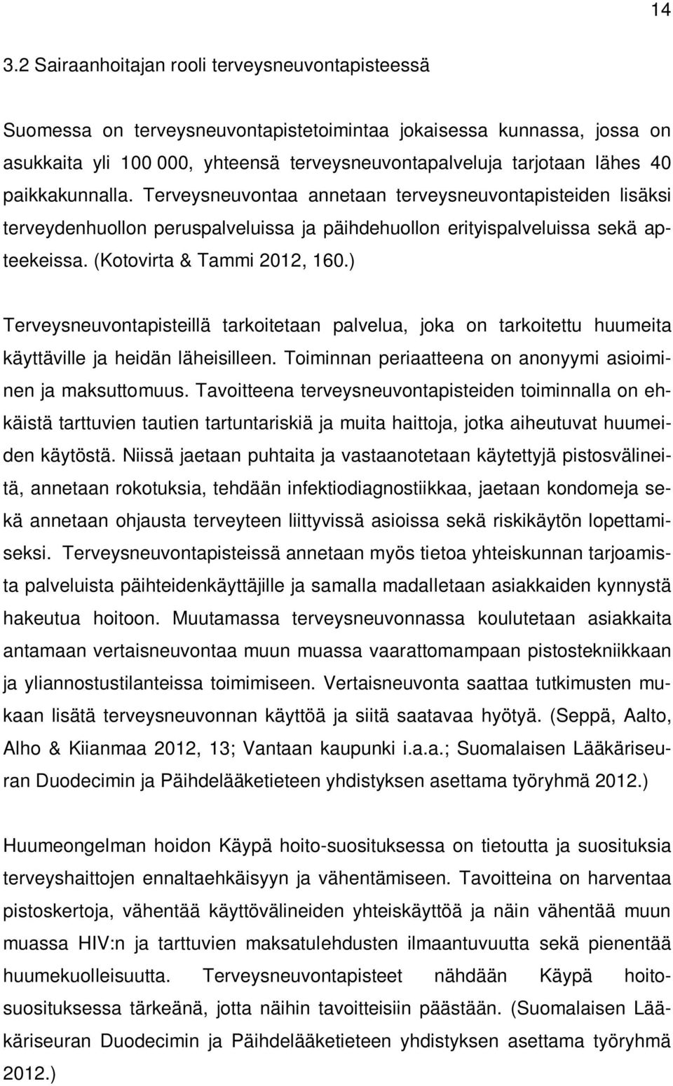 ) Terveysneuvontapisteillä tarkoitetaan palvelua, joka on tarkoitettu huumeita käyttäville ja heidän läheisilleen. Toiminnan periaatteena on anonyymi asioiminen ja maksuttomuus.