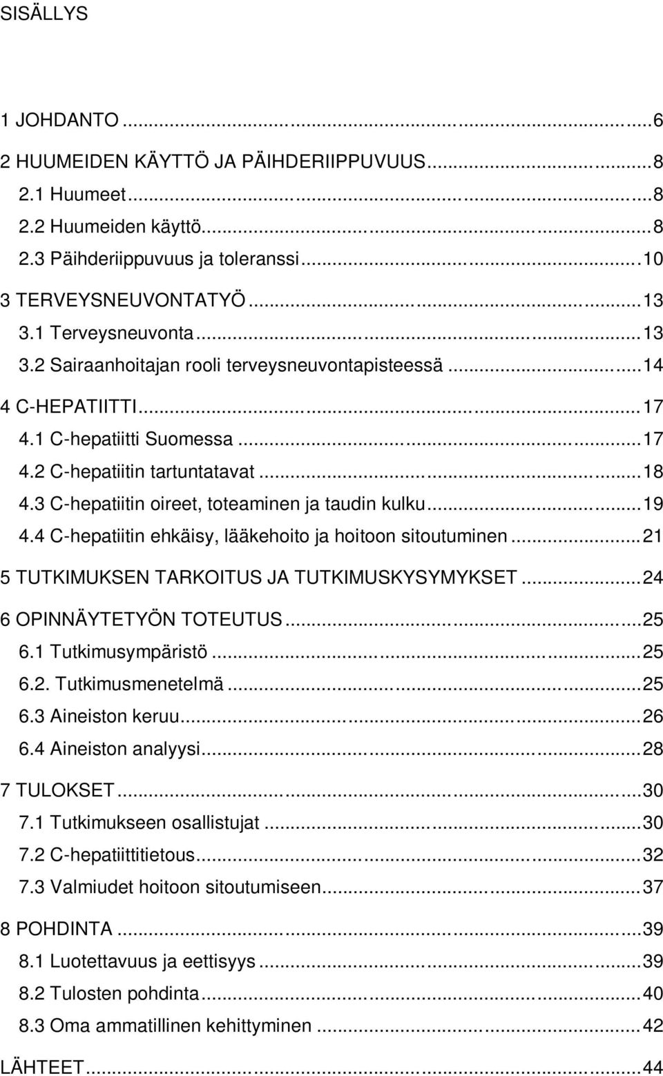 3 C-hepatiitin oireet, toteaminen ja taudin kulku... 19 4.4 C-hepatiitin ehkäisy, lääkehoito ja hoitoon sitoutuminen... 21 5 TUTKIMUKSEN TARKOITUS JA TUTKIMUSKYSYMYKSET... 24 6 OPINNÄYTETYÖN TOTEUTUS.