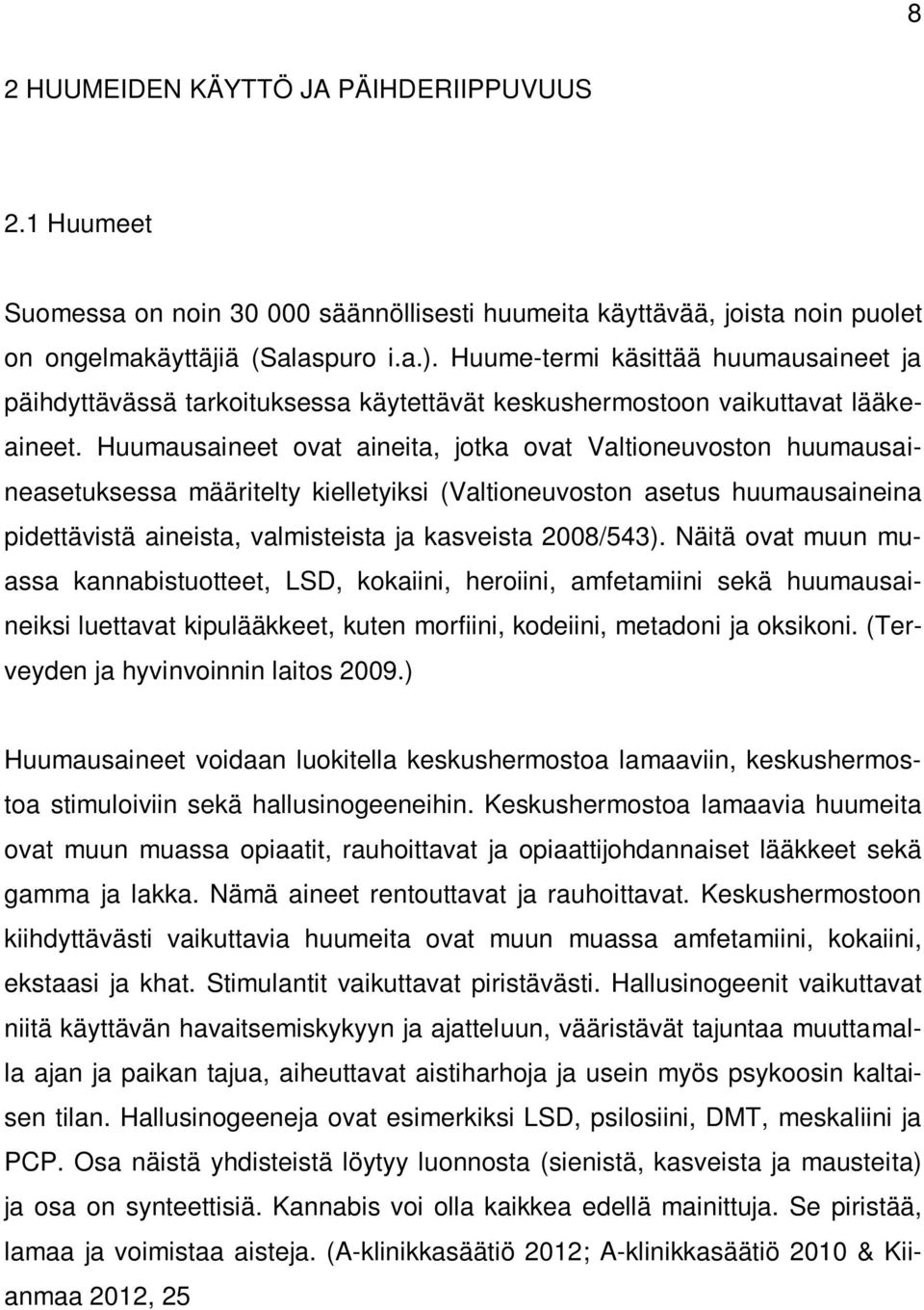 Huumausaineet ovat aineita, jotka ovat Valtioneuvoston huumausaineasetuksessa määritelty kielletyiksi (Valtioneuvoston asetus huumausaineina pidettävistä aineista, valmisteista ja kasveista 2008/543).