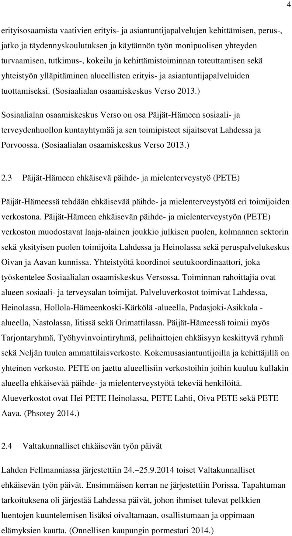 ) Sosiaalialan osaamiskeskus Verso on osa Päijät-Hämeen sosiaali- ja terveydenhuollon kuntayhtymää ja sen toimipisteet sijaitsevat Lahdessa ja Porvoossa. (Sosiaalialan osaamiskeskus Verso 2013.) 2.