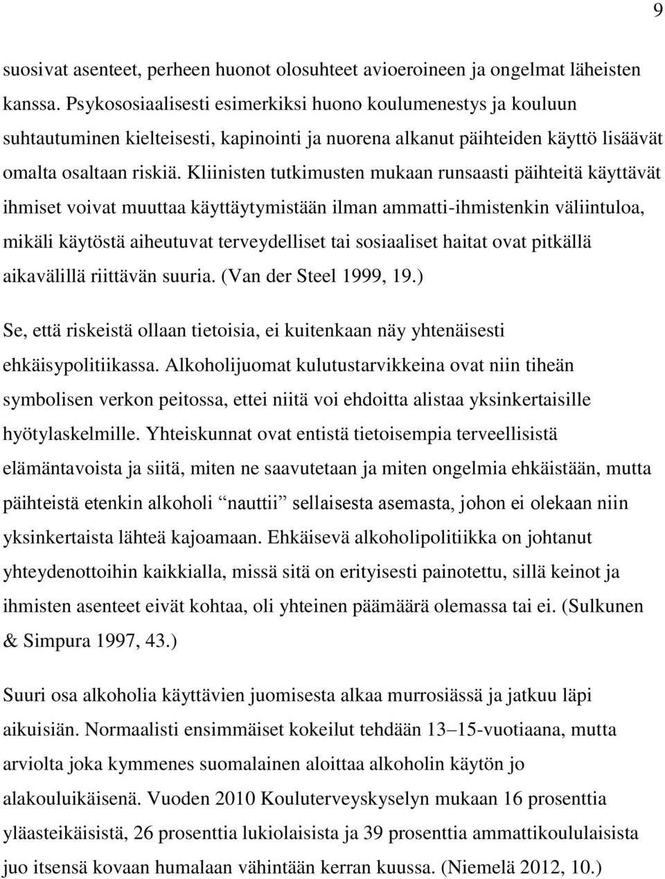 Kliinisten tutkimusten mukaan runsaasti päihteitä käyttävät ihmiset voivat muuttaa käyttäytymistään ilman ammatti-ihmistenkin väliintuloa, mikäli käytöstä aiheutuvat terveydelliset tai sosiaaliset