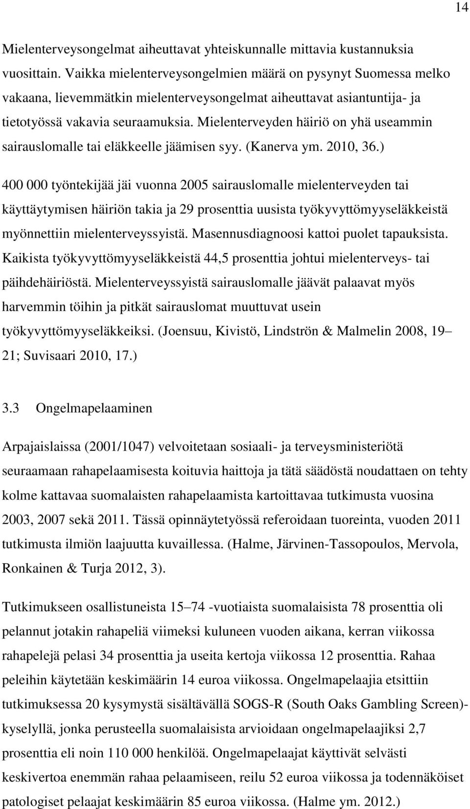 Mielenterveyden häiriö on yhä useammin sairauslomalle tai eläkkeelle jäämisen syy. (Kanerva ym. 2010, 36.