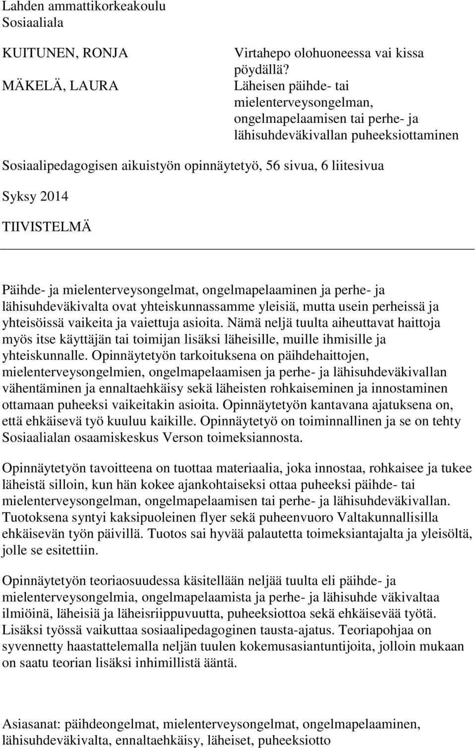 TIIVISTELMÄ Päihde- ja mielenterveysongelmat, ongelmapelaaminen ja perhe- ja lähisuhdeväkivalta ovat yhteiskunnassamme yleisiä, mutta usein perheissä ja yhteisöissä vaikeita ja vaiettuja asioita.