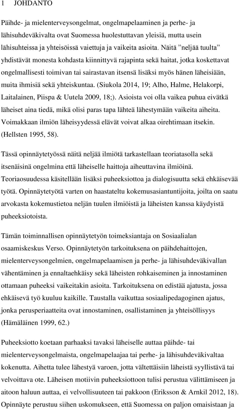 Näitä neljää tuulta yhdistävät monesta kohdasta kiinnittyvä rajapinta sekä haitat, jotka koskettavat ongelmallisesti toimivan tai sairastavan itsensä lisäksi myös hänen läheisiään, muita ihmisiä sekä