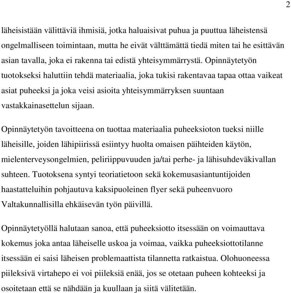 Opinnäytetyön tuotokseksi haluttiin tehdä materiaalia, joka tukisi rakentavaa tapaa ottaa vaikeat asiat puheeksi ja joka veisi asioita yhteisymmärryksen suuntaan vastakkainasettelun sijaan.