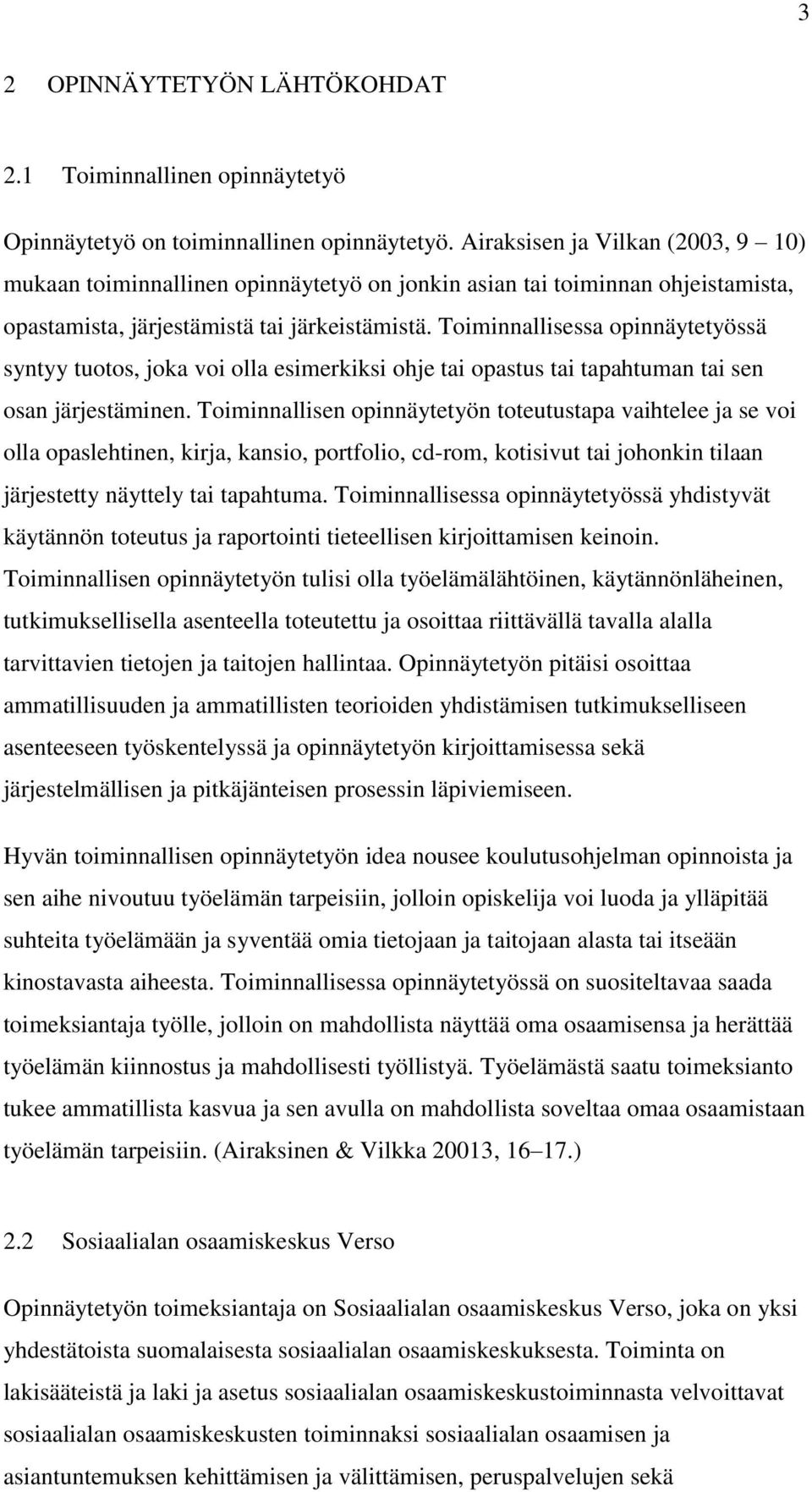 Toiminnallisessa opinnäytetyössä syntyy tuotos, joka voi olla esimerkiksi ohje tai opastus tai tapahtuman tai sen osan järjestäminen.