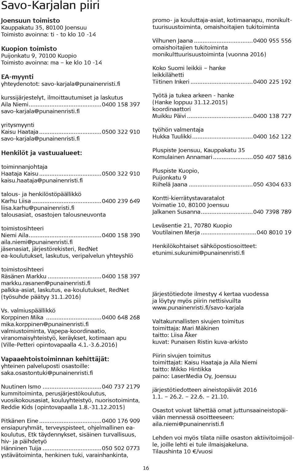 ..0500 322 910 savo-karjala@punainenristi.fi Henkilöt ja vastuualueet: toiminnanjohtaja Haataja Kaisu...0500 322 910 kaisu.haataja@punainenristi.fi talous- ja henkilöstöpäällikkö Karhu Liisa.