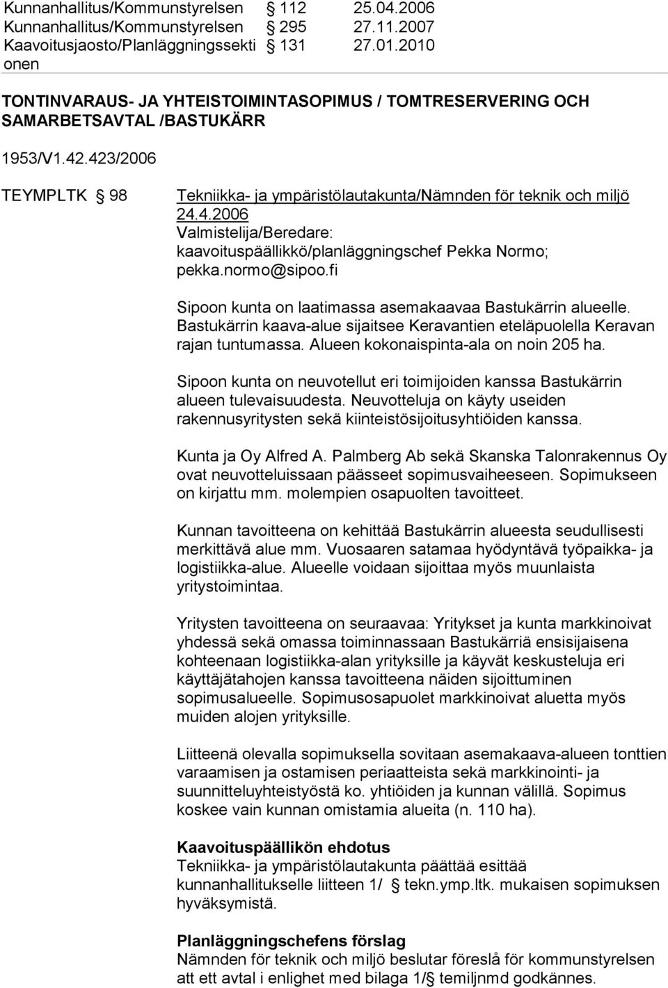 normo@sipoo.fi Sipoon kunta on laatimassa asemakaavaa Bastukärrin alueelle. Bastukärrin kaava-alue sijaitsee Keravantien eteläpuolella Keravan rajan tuntumassa.