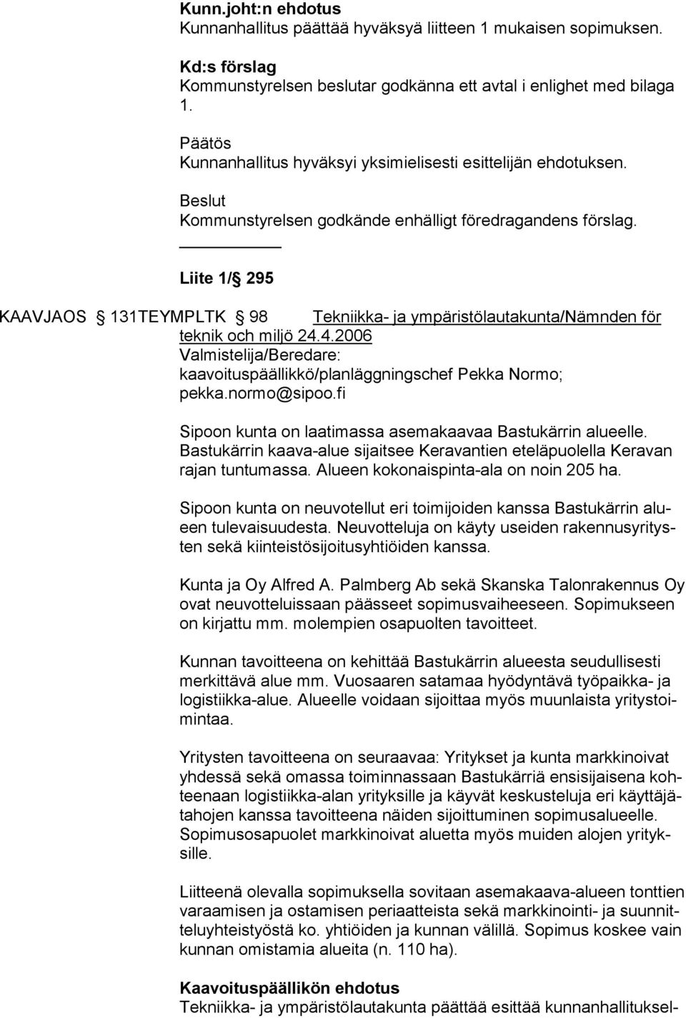 Liite 1/ 295 KAAVJAOS 131TEYMPLTK 98 Tekniikka- ja ympäristölautakunta/nämnden för teknik och miljö 24.4.2006 Valmistelija/Beredare: kaavoituspäällikkö/planläggningschef Pekka Normo; pekka.