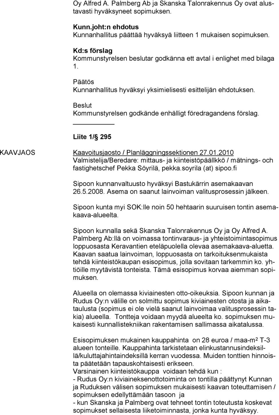 Liite 1/ 295 KAAVJAOS Kaavoitusjaosto / Planläggningssektionen 27.01.2010 Valmistelija/Beredare: mittaus- ja kiinteistöpäällkkö / mätnings- och fastighetschef Pekka Söyrilä, pekka.soyrila (at) sipoo.