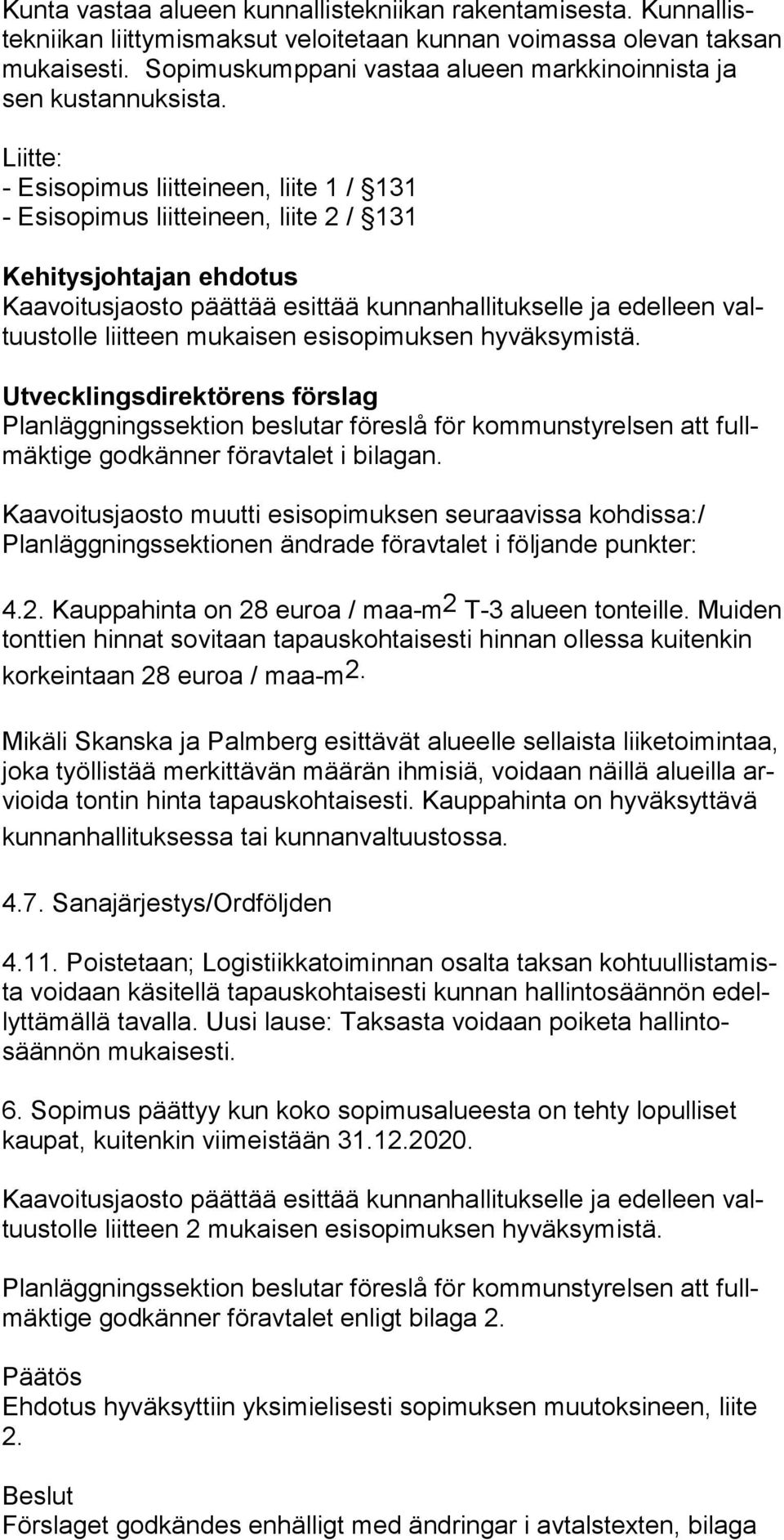 Liitte: - Esisopimus liitteineen, liite 1 / 131 - Esisopimus liitteineen, liite 2 / 131 Kehitysjohtajan ehdotus Kaavoitusjaosto päättää esittää kunnanhallitukselle ja edelleen valtuustolle liitteen