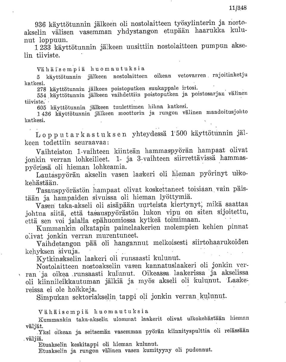 278 käyttötunnin jälkeen poistoputken suukappale irtosi. 554, käyttötunnin jälkeen vaihdettiin poistoputken ja poistosarjan välinen tiiviste; 605 käyttötunnin jälkeen tuulettimen hilma katkesi.