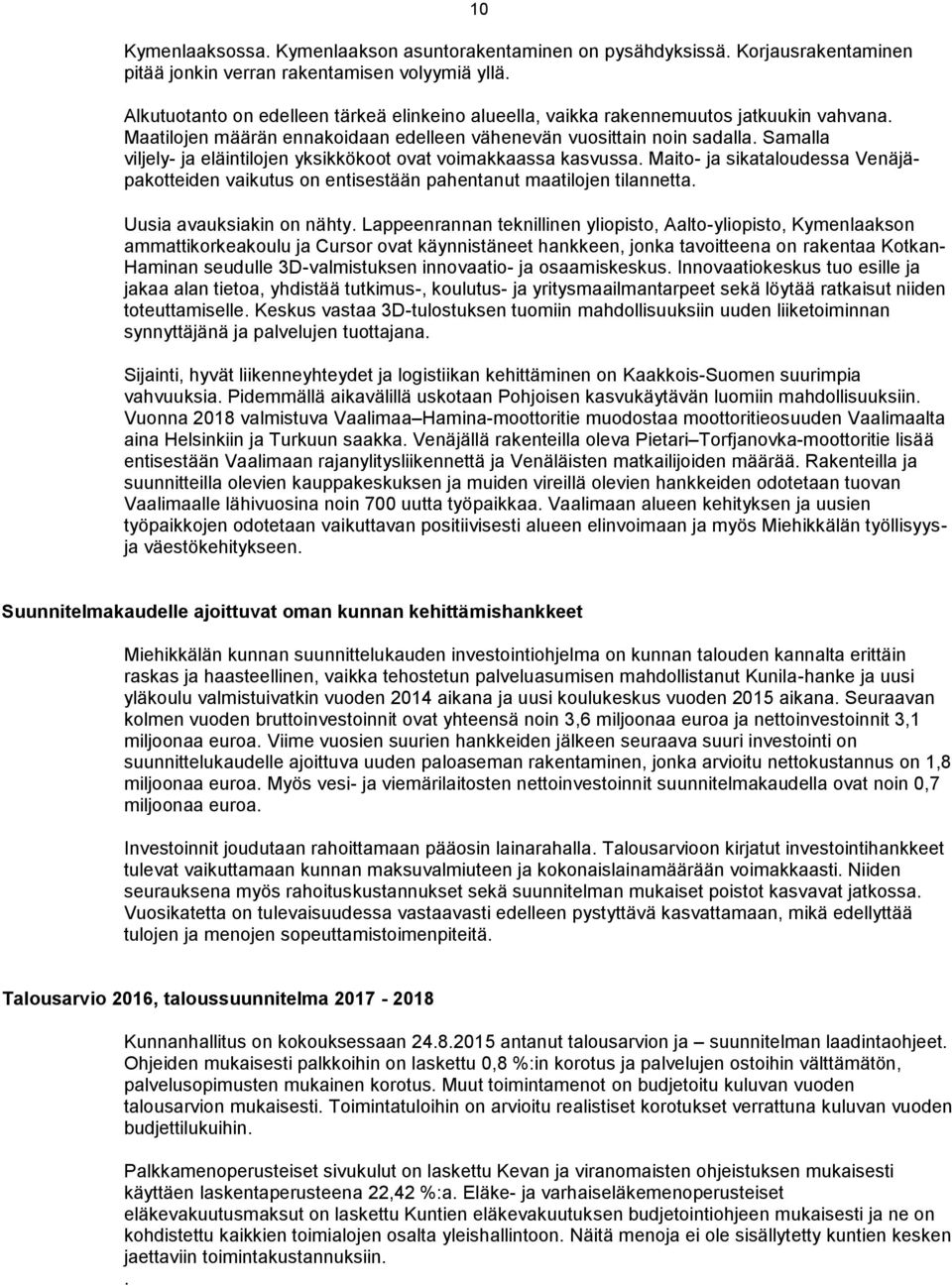 Samalla viljely- ja eläintilojen yksikkökoot ovat voimakkaassa kasvussa. Maito- ja sikataloudessa Venäjäpakotteiden vaikutus on entisestään pahentanut maatilojen tilannetta.