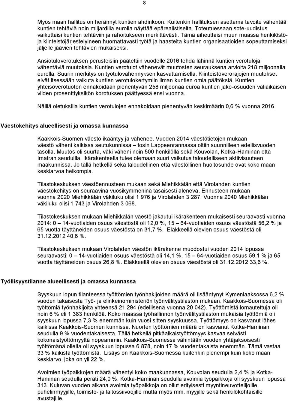 Tämä aiheuttaisi muun muassa henkilöstöja kiinteistöjärjestelyineen huomattavasti työtä ja haasteita kuntien organisaatioiden sopeuttamiseksi jäljelle jäävien tehtävien mukaiseksi.