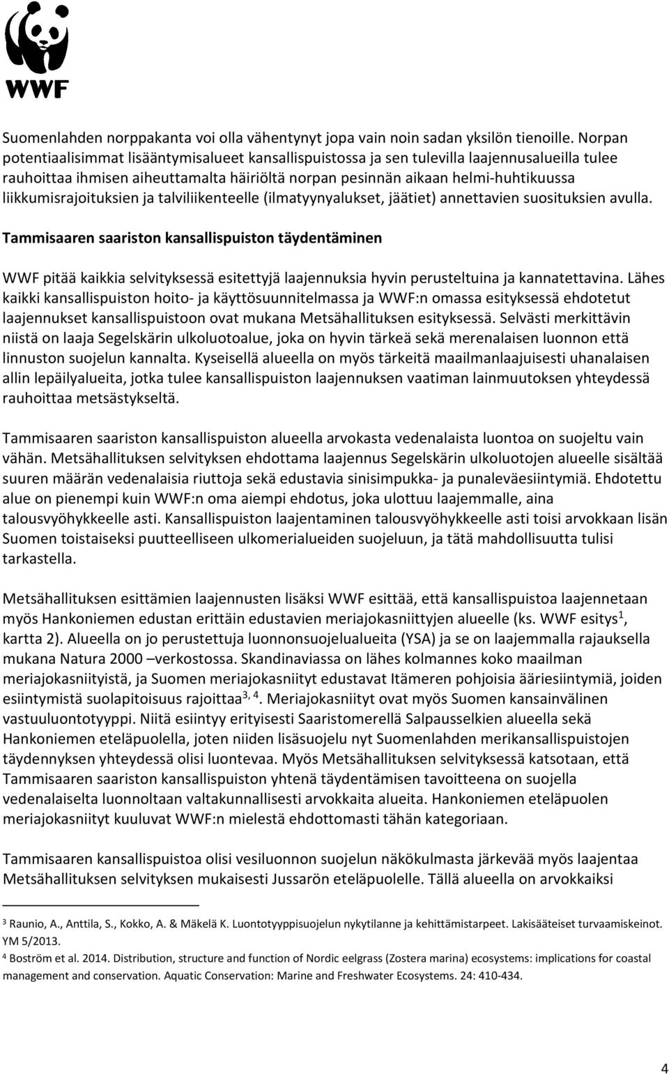 liikkumisrajoituksien ja talviliikenteelle (ilmatyynyalukset, jäätiet) annettavien suosituksien avulla.