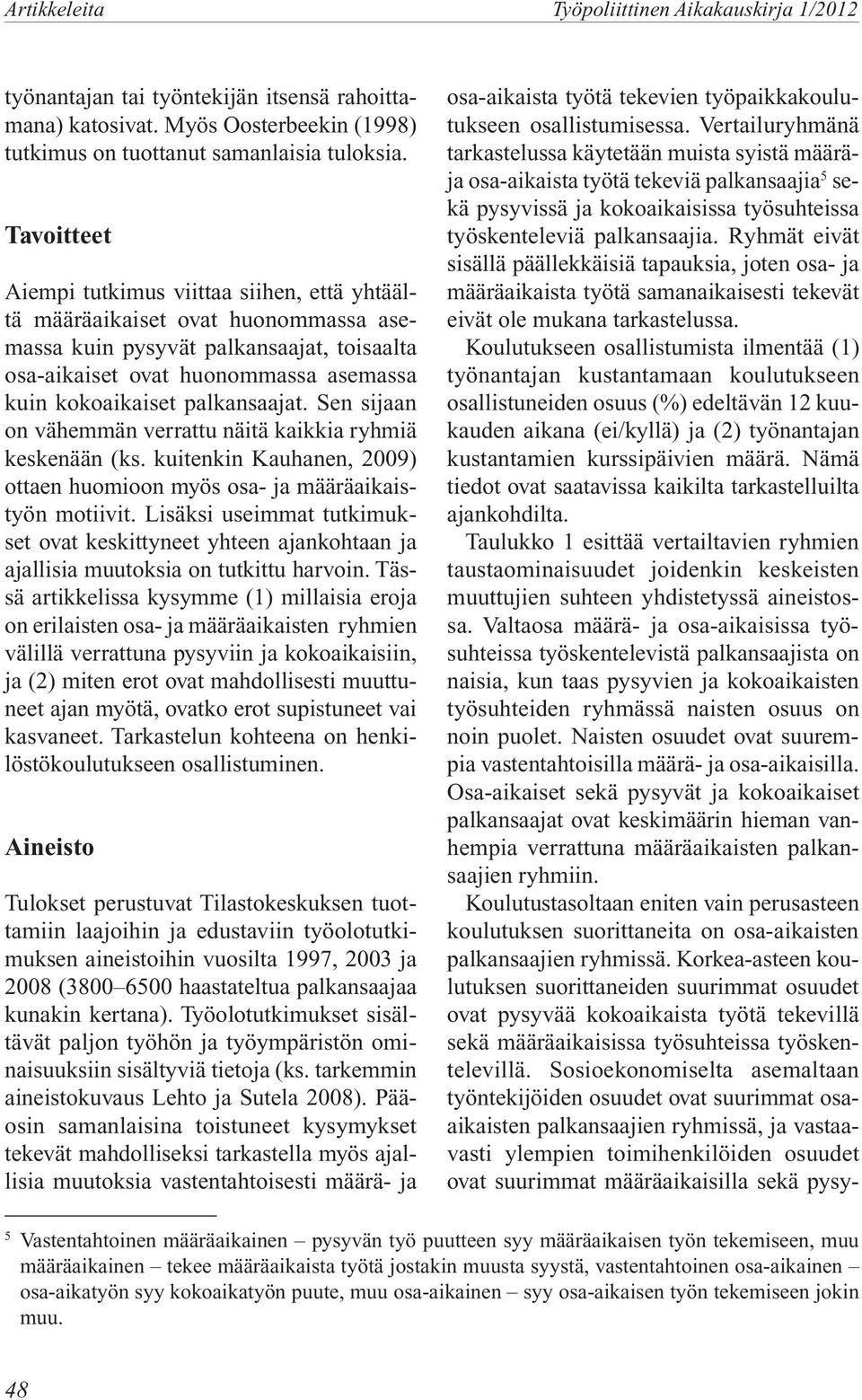 palkansaajat. Sen sijaan on vähemmän verrattu näitä kaikkia ryhmiä keskenään (ks. kuitenkin Kauhanen, 2009) ottaen huomioon myös osa- ja määräaikaistyön motiivit.