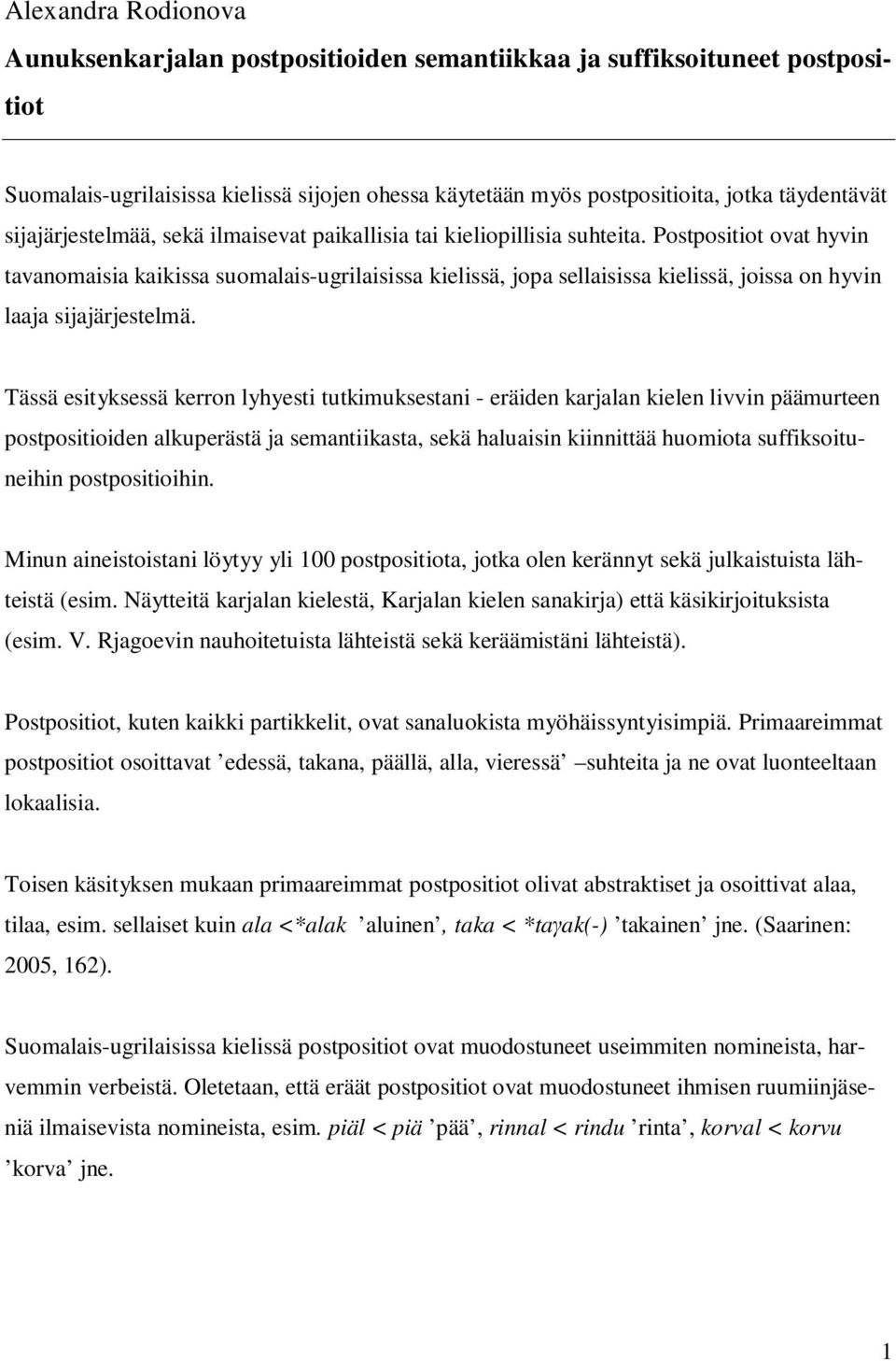 Postpositiot ovat hyvin tavanomaisia kaikissa suomalais-ugrilaisissa kielissä, jopa sellaisissa kielissä, joissa on hyvin laaja sijajärjestelmä.