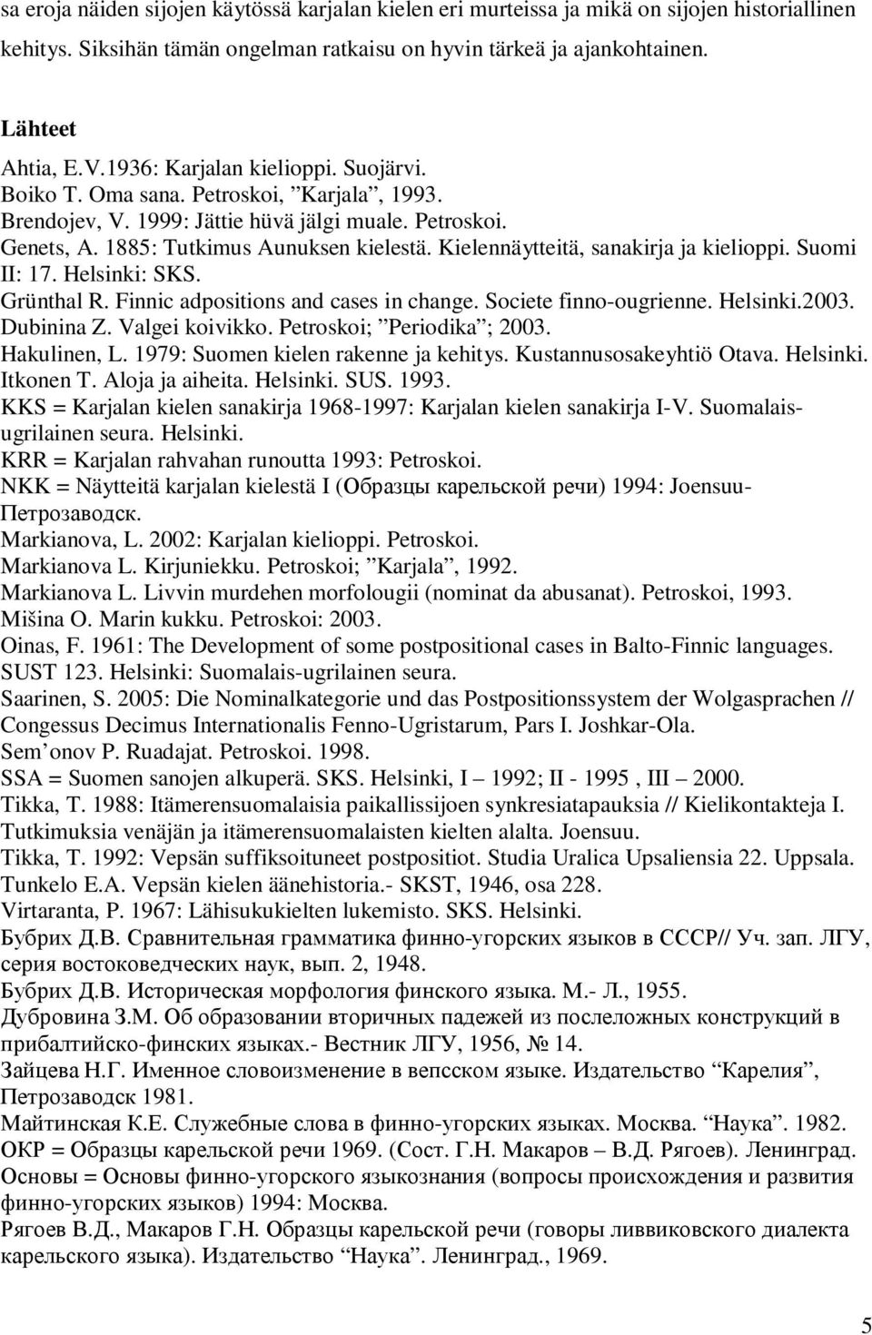 Kielennäytteitä, sanakirja ja kielioppi. Suomi II: 17. Helsinki: SKS. Grünthal R. Finnic adpositions and cases in change. Societe finno-ougrienne. Helsinki.2003. Dubinina Z. Valgei koivikko.