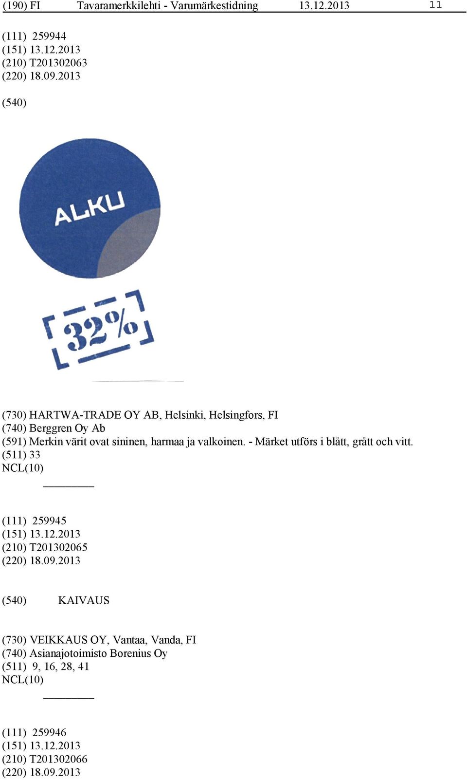 ja valkoinen. - Märket utförs i blått, grått och vitt. (511) 33 (111) 259945 (210) T201302065 (220) 18.09.