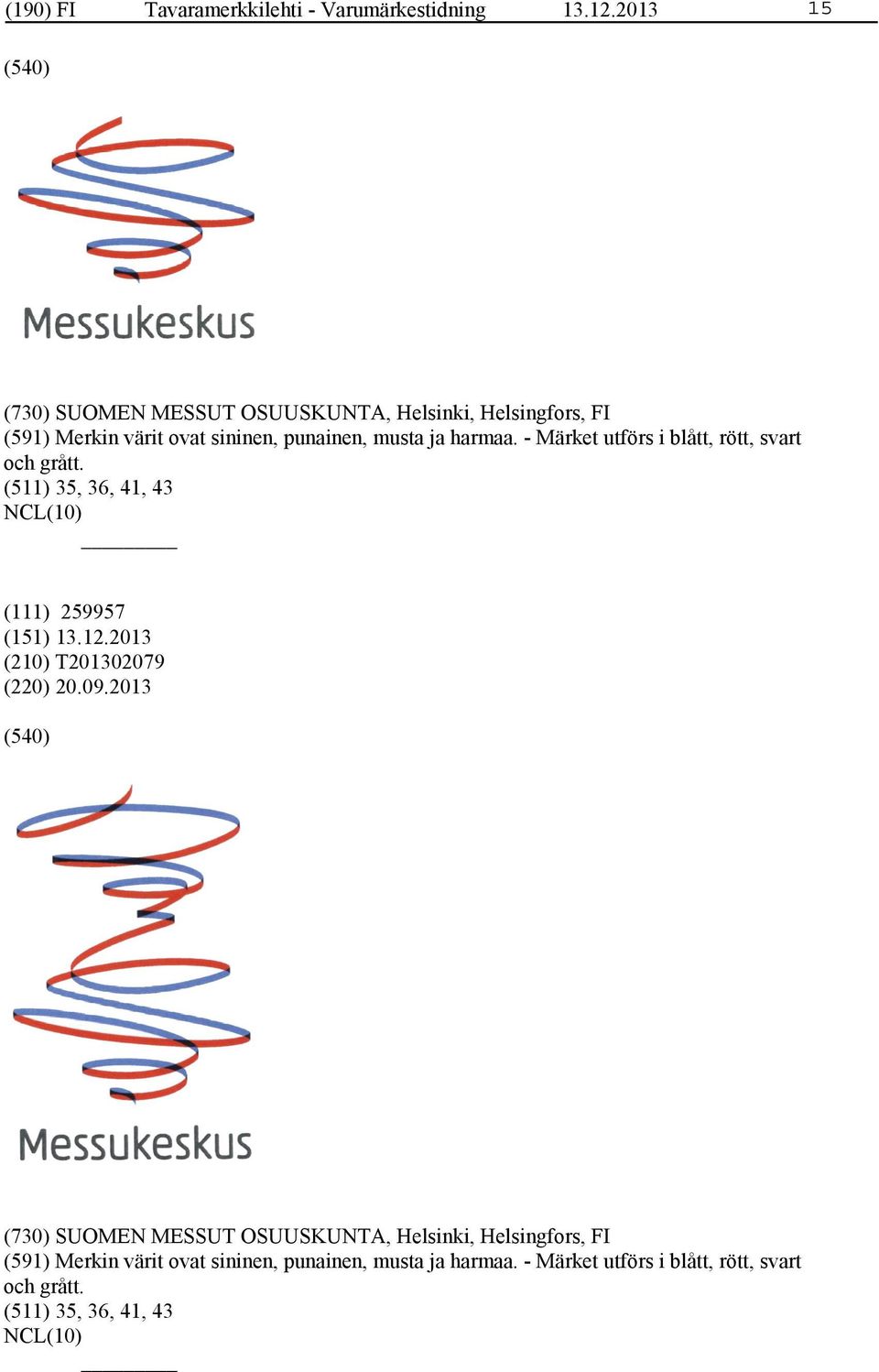 harmaa. - Märket utförs i blått, rött, svart och grått. (511) 35, 36, 41, 43 (111) 259957 (210) T201302079 (220) 20.09.