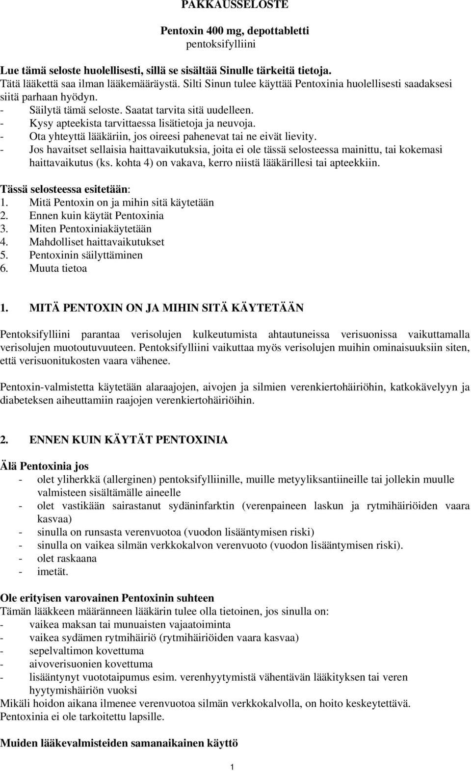 - Ota yhteyttä lääkäriin, jos oireesi pahenevat tai ne eivät lievity. - Jos havaitset sellaisia haittavaikutuksia, joita ei ole tässä selosteessa mainittu, tai kokemasi haittavaikutus (ks.