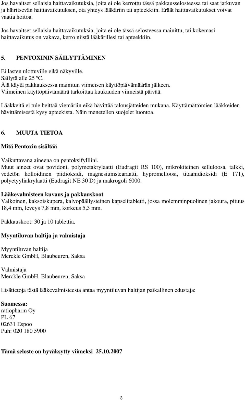 Jos havaitset sellaisia haittavaikutuksia, joita ei ole tässä selosteessa mainittu, tai kokemasi haittavaikutus on vakava, kerro niistä lääkärillesi tai apteekkiin. 5.
