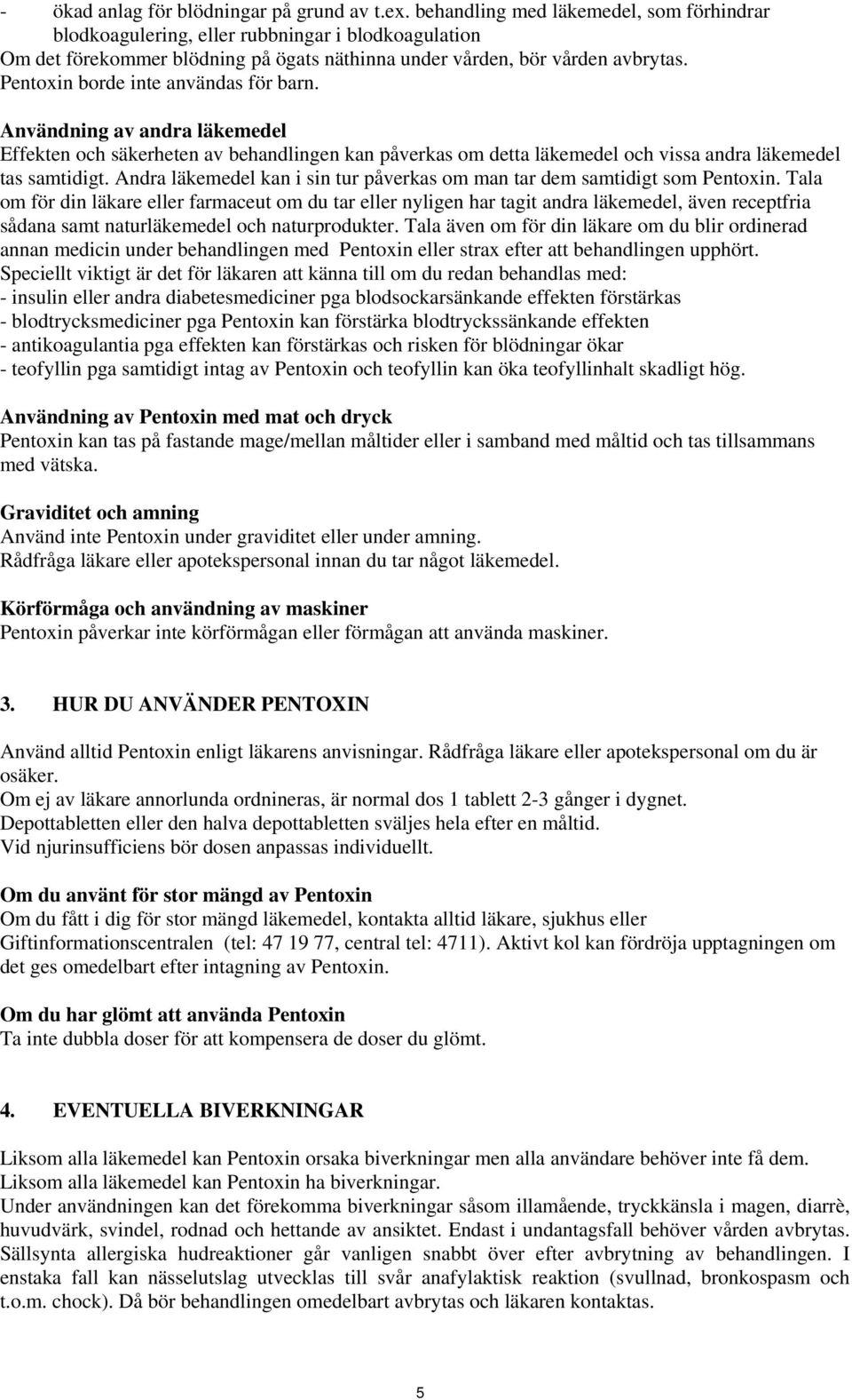 Pentoxin borde inte användas för barn. Användning av andra läkemedel Effekten och säkerheten av behandlingen kan påverkas om detta läkemedel och vissa andra läkemedel tas samtidigt.