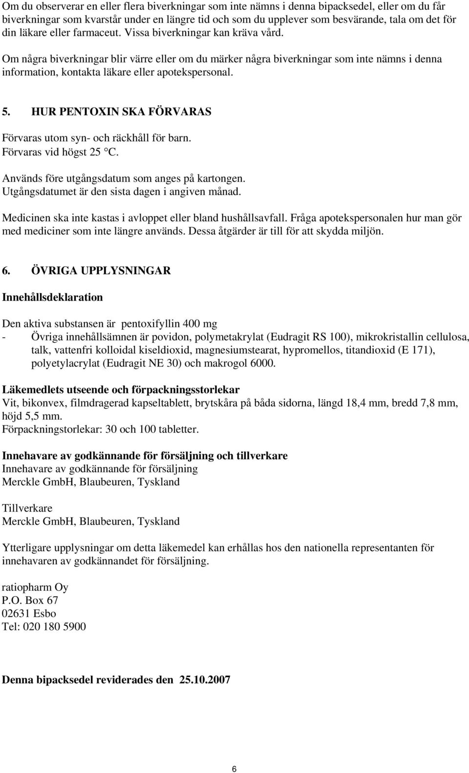 Om några biverkningar blir värre eller om du märker några biverkningar som inte nämns i denna information, kontakta läkare eller apotekspersonal. 5.