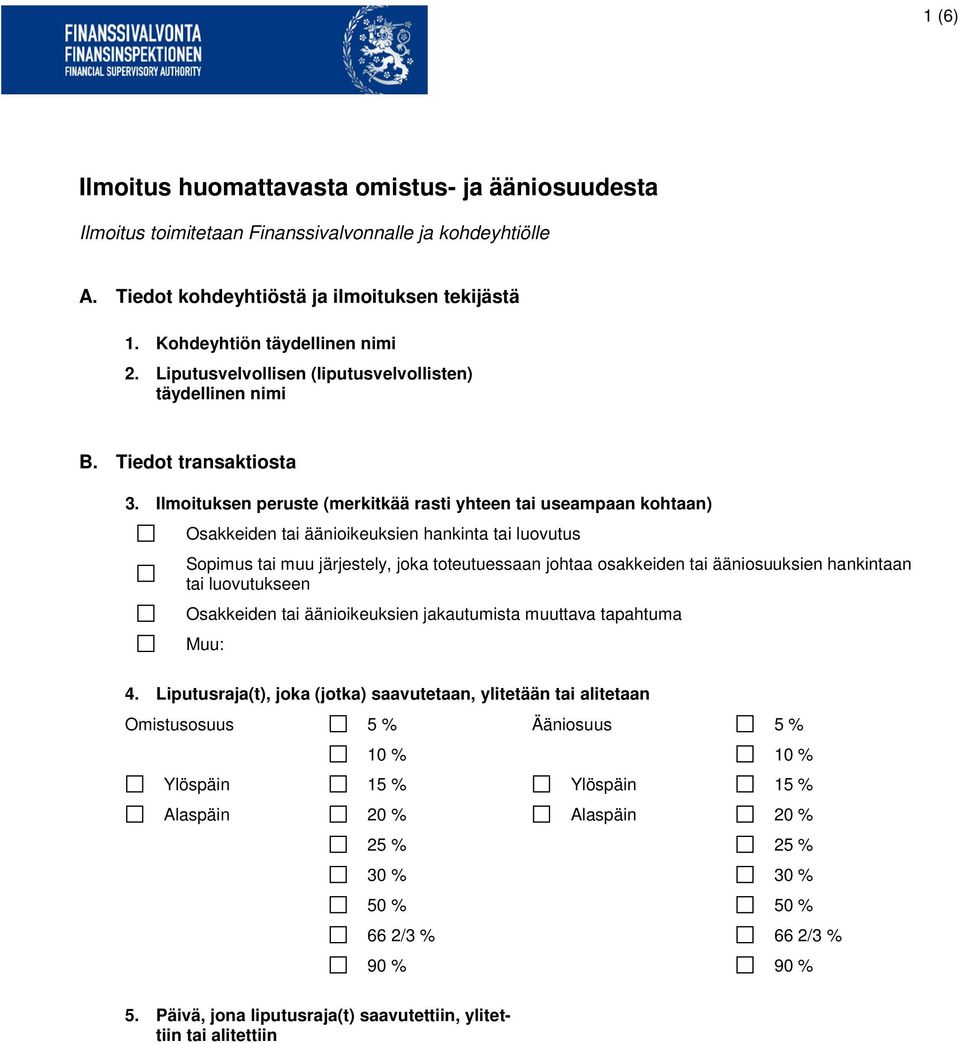 Ilmoituksen peruste (merkitkää rasti yhteen tai useampaan kohtaan) Osakkeiden tai äänioikeuksien hankinta tai luovutus Sopimus tai muu järjestely, joka toteutuessaan johtaa osakkeiden tai