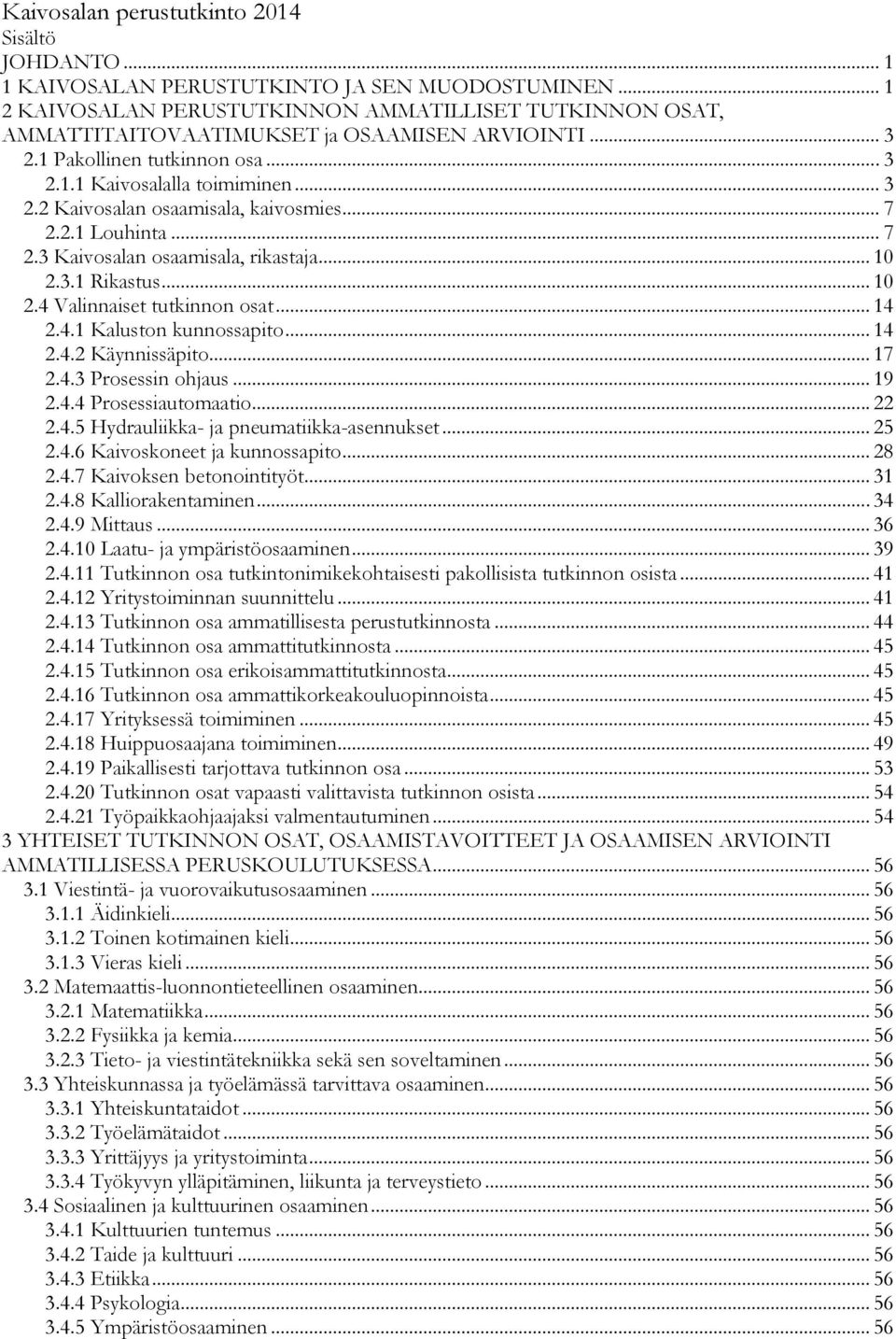 .. 7 2.2.1 Louhinta... 7 2.3 Kaivosalan osaamisala, rikastaja... 10 2.3.1 Rikastus... 10 2.4 Valinnaiset tutkinnon osat... 14 2.4.1 Kaluston kunnossapito... 14 2.4.2 Käynnissäpito... 17 2.4.3 Prosessin ohjaus.