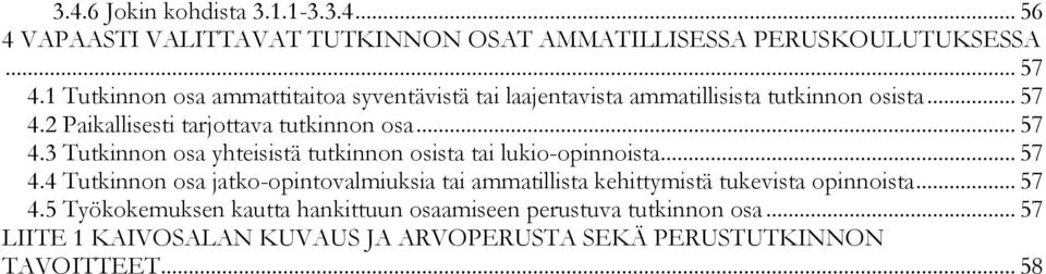 2 Paikallisesti tarjottava tutkinnon osa... 57 4.3 Tutkinnon osa yhteisistä tutkinnon osista tai lukio-opinnoista... 57 4.4 Tutkinnon osa jatko-opintovalmiuksia tai ammatillista kehittymistä tukevista opinnoista.
