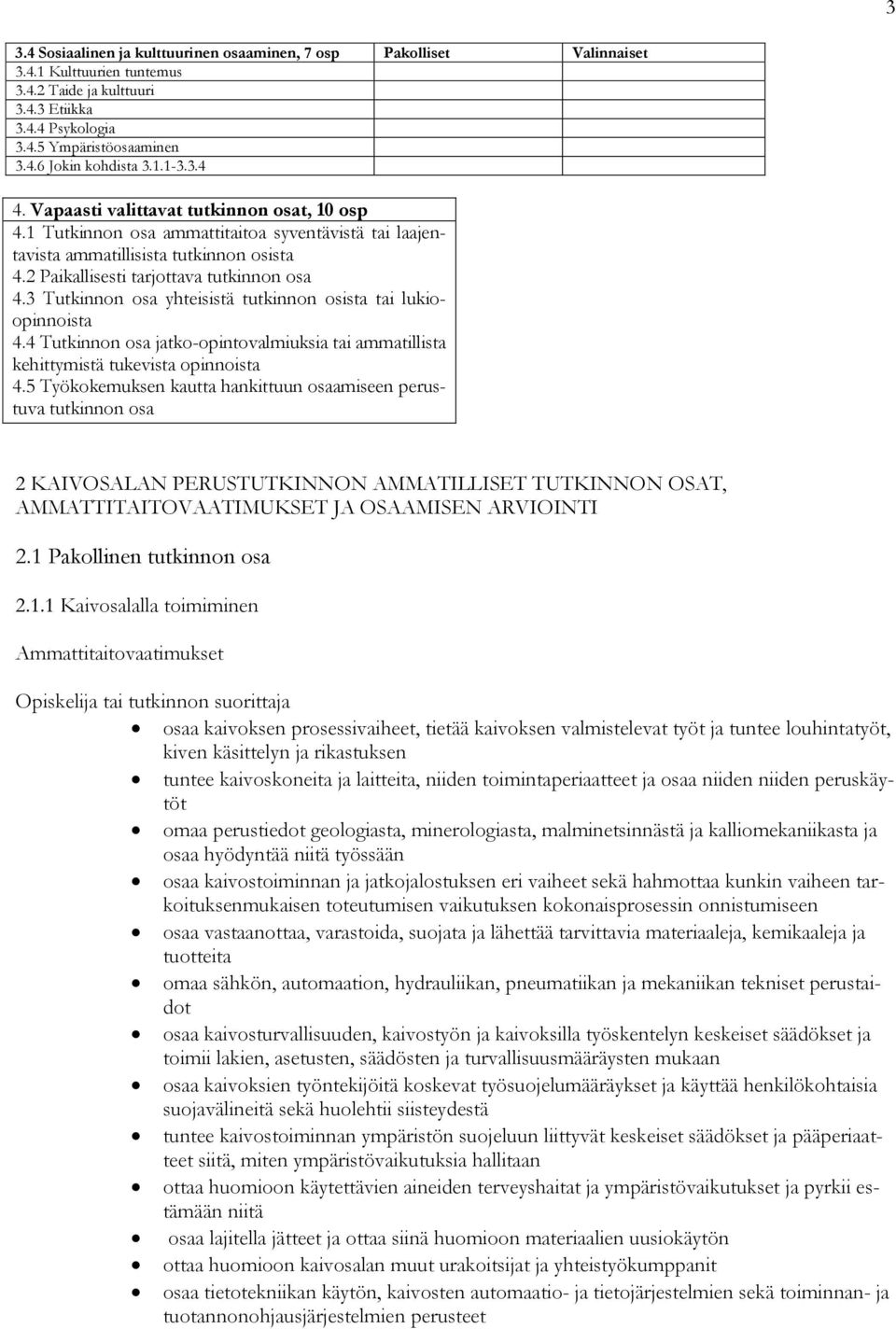 3 Tutkinnon osa yhteisistä tutkinnon osista tai lukioopinnoista 4.4 Tutkinnon osa jatko-opintovalmiuksia tai ammatillista kehittymistä tukevista opinnoista 4.