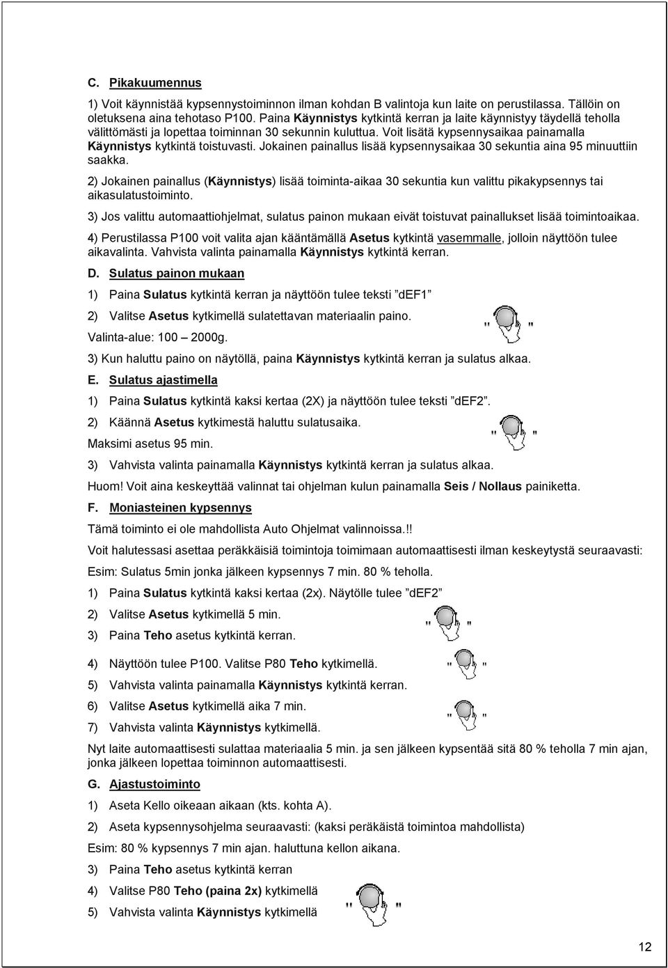 Jokainen painallus lisää kypsennysaikaa 30 sekuntia aina 95 minuuttiin saakka. 2) Jokainen painallus (Käynnistys) lisää toiminta-aikaa 30 sekuntia kun valittu pikakypsennys tai aikasulatustoiminto.