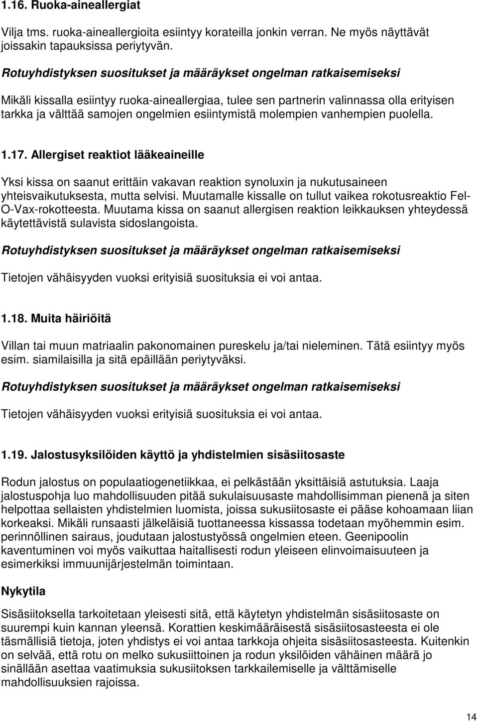 Allergiset reaktiot lääkeaineille Yksi kissa on saanut erittäin vakavan reaktion synoluxin ja nukutusaineen yhteisvaikutuksesta, mutta selvisi.