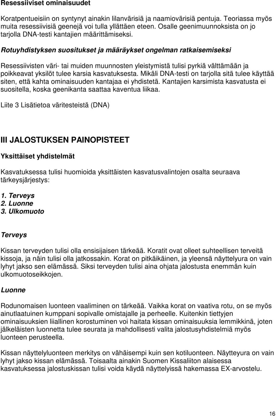 Resessiivisten väri- tai muiden muunnosten yleistymistä tulisi pyrkiä välttämään ja poikkeavat yksilöt tulee karsia kasvatuksesta.