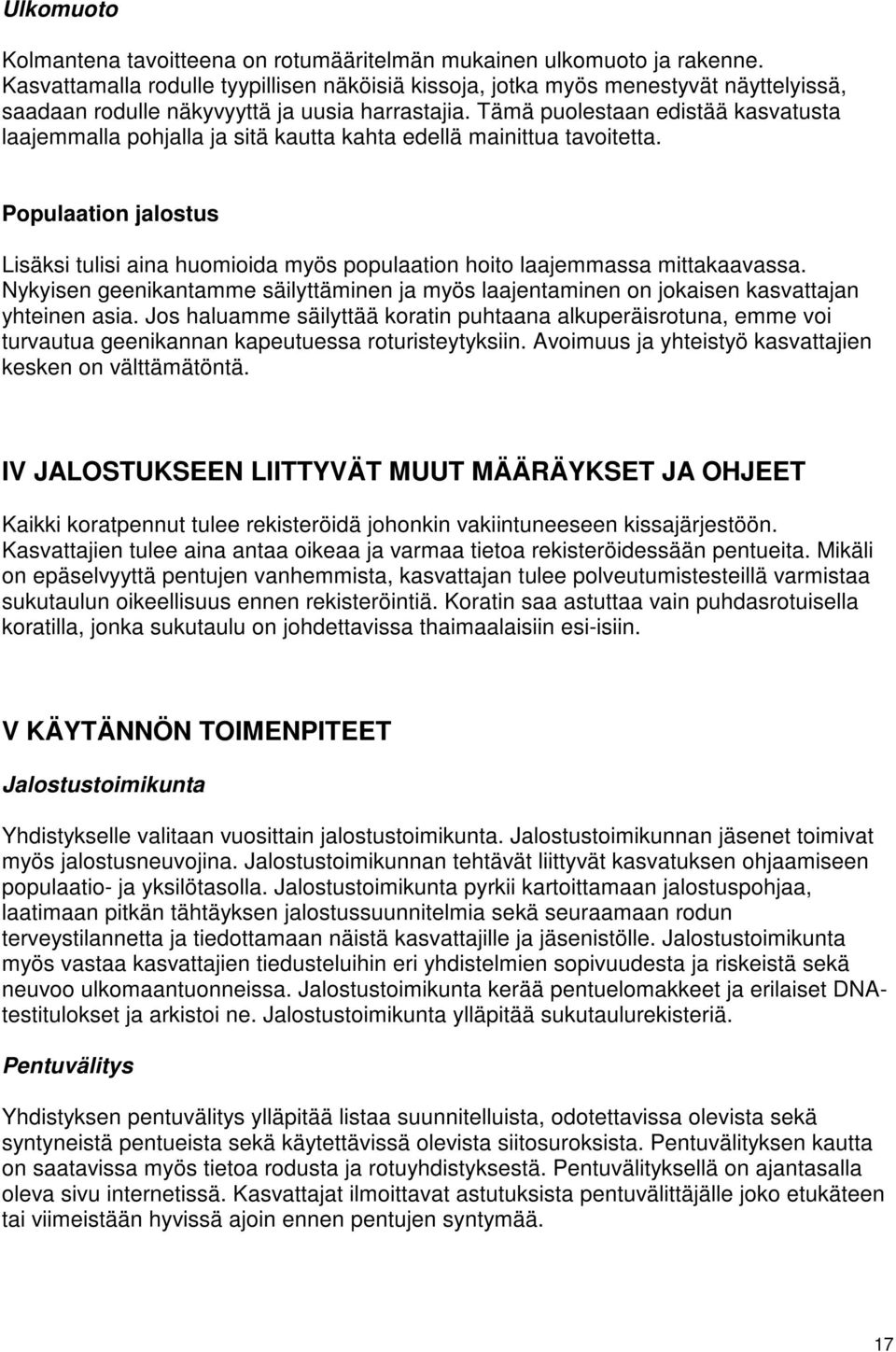 Tämä puolestaan edistää kasvatusta laajemmalla pohjalla ja sitä kautta kahta edellä mainittua tavoitetta.