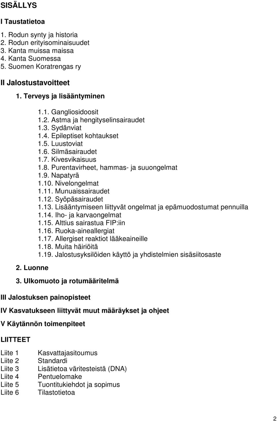 Purentavirheet, hammas- ja suuongelmat 1.9. Napatyrä 1.10. Nivelongelmat 1.11. Munuaissairaudet 1.12. Syöpäsairaudet 1.13. Lisääntymiseen liittyvät ongelmat ja epämuodostumat pennuilla 1.14.