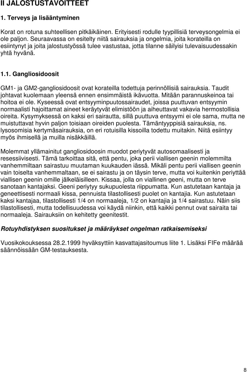1. Gangliosidoosit GM1- ja GM2-gangliosidoosit ovat korateilla todettuja perinnöllisiä sairauksia. Taudit johtavat kuolemaan yleensä ennen ensimmäistä ikävuotta.
