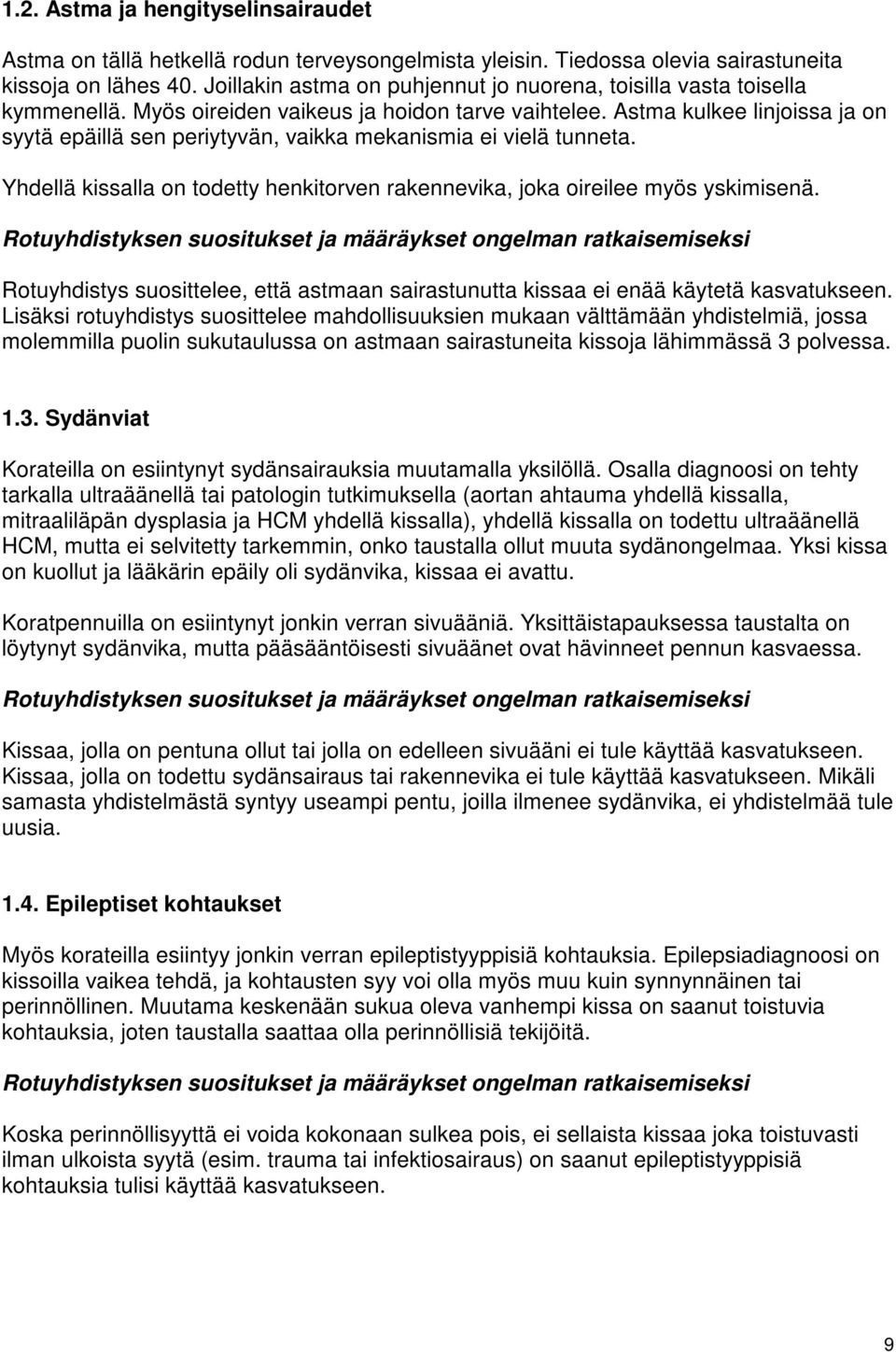 Astma kulkee linjoissa ja on syytä epäillä sen periytyvän, vaikka mekanismia ei vielä tunneta. Yhdellä kissalla on todetty henkitorven rakennevika, joka oireilee myös yskimisenä.