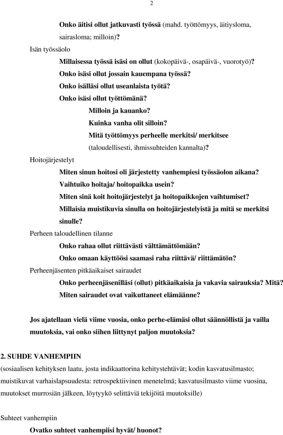 Mitä työttömyys perheelle merkitsi/ merkitsee (taloudellisesti, ihmissuhteiden kannalta)? Hoitojärjestelyt Miten sinun hoitosi oli järjestetty vanhempiesi työssäolon aikana?